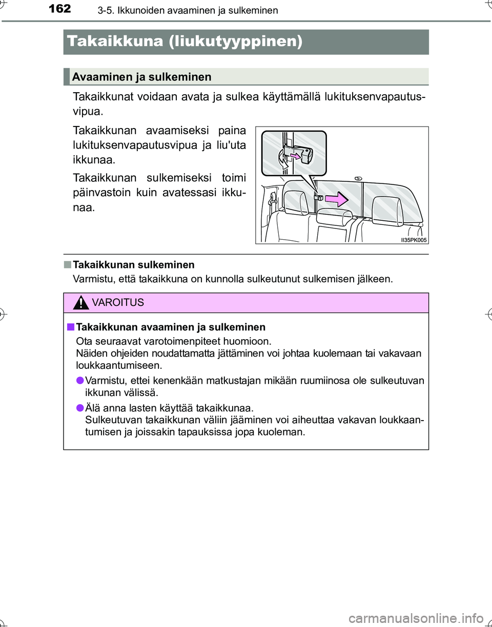 TOYOTA HILUX 2016  Omistajan Käsikirja (in Finnish) 1623-5. Ikkunoiden avaaminen ja sulkeminen
OM0K269FI
Takaikkuna (liukutyyppinen)
Takaikkunat voidaan avata ja sulkea käyttämällä lukituksenvapautus-
vipua.
Takaikkunan avaamiseksi paina
lukituksen