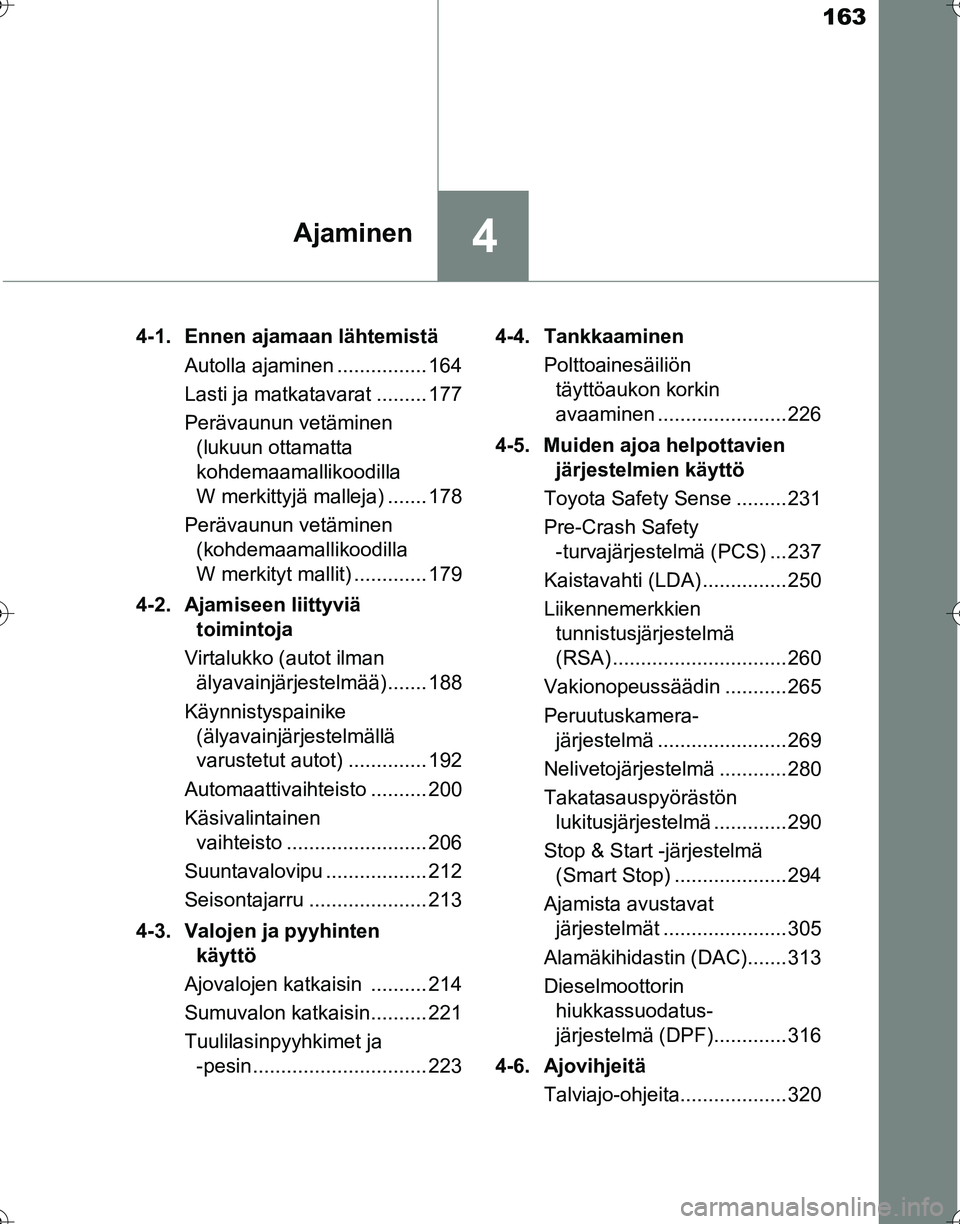 TOYOTA HILUX 2016  Omistajan Käsikirja (in Finnish) 163
4Ajaminen
OM0K269FI4-1. Ennen ajamaan lähtemistä
Autolla ajaminen ................ 164
Lasti ja matkatavarat ......... 177
Perävaunun vetäminen (lukuun ottamatta 
kohdemaamallikoodilla 
W merk