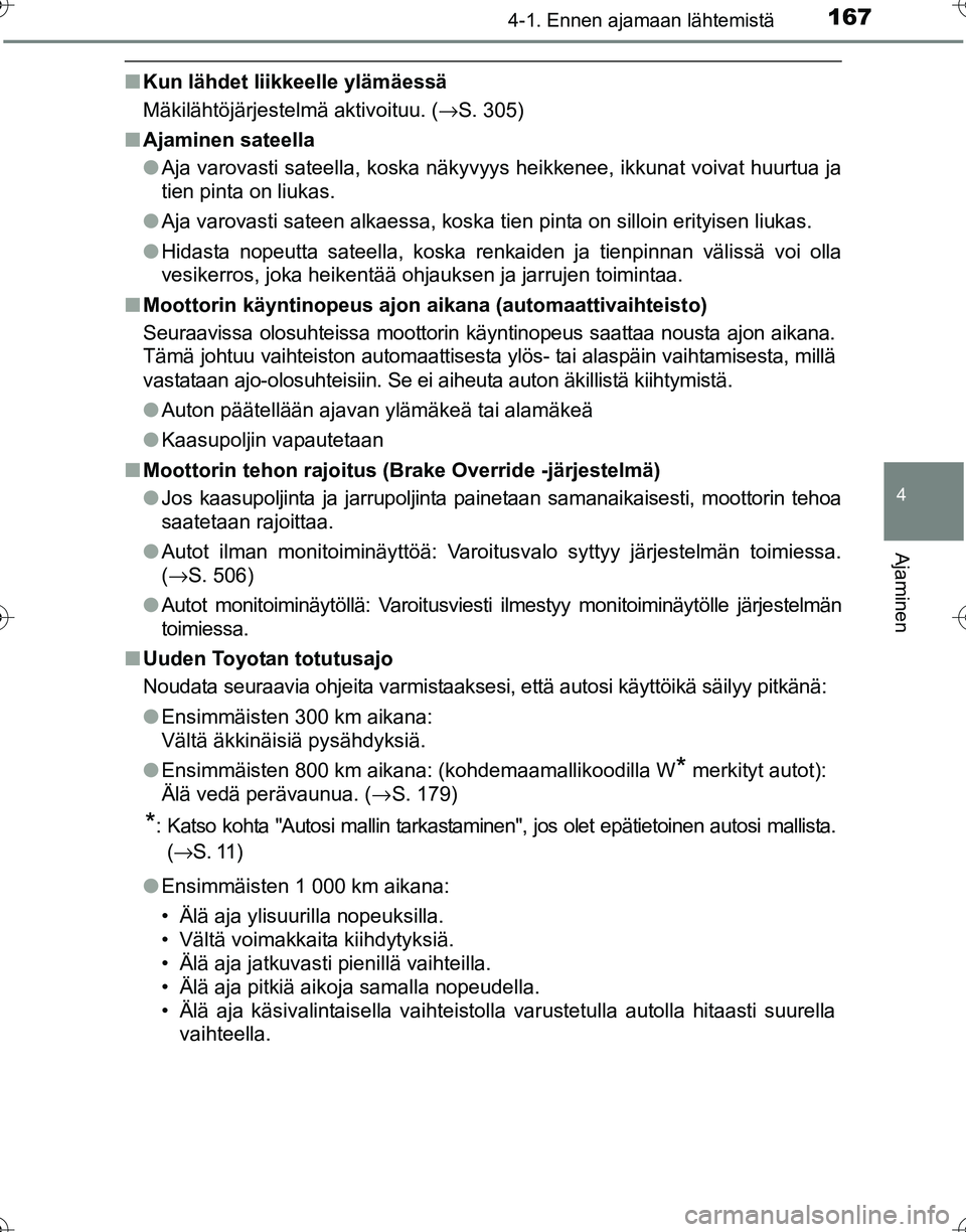 TOYOTA HILUX 2016  Omistajan Käsikirja (in Finnish) 1674-1. Ennen ajamaan lähtemistä
4
Ajaminen
OM0K269FI
■Kun lähdet liikkeelle ylämäessä
Mäkilähtöjärjestelmä aktivoituu. ( →S. 305)
■ Ajaminen sateella
●Aja varovasti sateella, koska