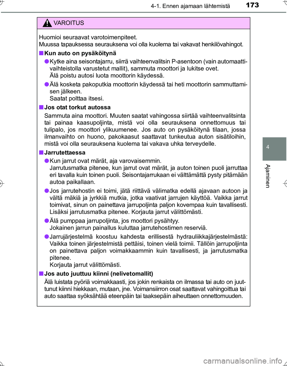 TOYOTA HILUX 2016  Omistajan Käsikirja (in Finnish) 1734-1. Ennen ajamaan lähtemistä
4
Ajaminen
OM0K269FI
VAROITUS
Huomioi seuraavat varotoimenpiteet.
Muussa tapauksessa seurauksena voi olla kuolema tai vakavat henkilövahingot.
■Kun auto on pysäk