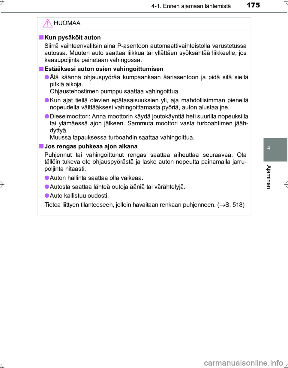 TOYOTA HILUX 2016  Omistajan Käsikirja (in Finnish) 1754-1. Ennen ajamaan lähtemistä
4
Ajaminen
OM0K269FI
HUOMAA
■Kun pysäköit auton
Siirrä vaihteenvalitsin aina P-asentoon automaattivaihteistolla varustetussa
autossa. Muuten auto saattaa liikku