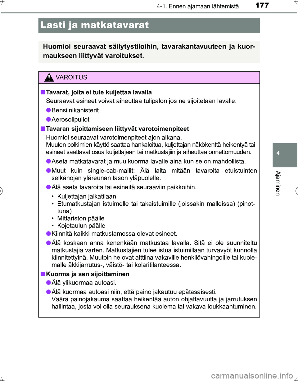 TOYOTA HILUX 2016  Omistajan Käsikirja (in Finnish) 177
4
4-1. Ennen ajamaan lähtemistä
Ajaminen
OM0K269FI
Lasti ja matkatavarat
Huomioi seuraavat säilytystiloihin, tavarakantavuuteen ja kuor-
maukseen liittyvät varoitukset.
VAROITUS
■Tavarat, jo