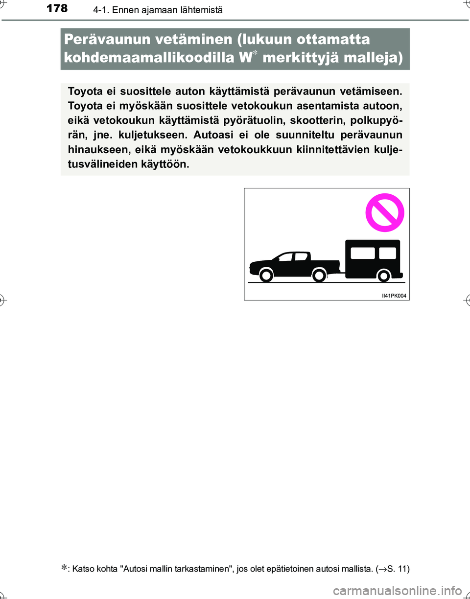 TOYOTA HILUX 2016  Omistajan Käsikirja (in Finnish) 1784-1. Ennen ajamaan lähtemistä
OM0K269FI
Perävaunun vetäminen (lukuun ottamatta 
kohdemaamallikoodilla W
∗ merkittyjä malleja)
∗: Katso kohta "Autosi mallin tarkastaminen", jos olet epätie
