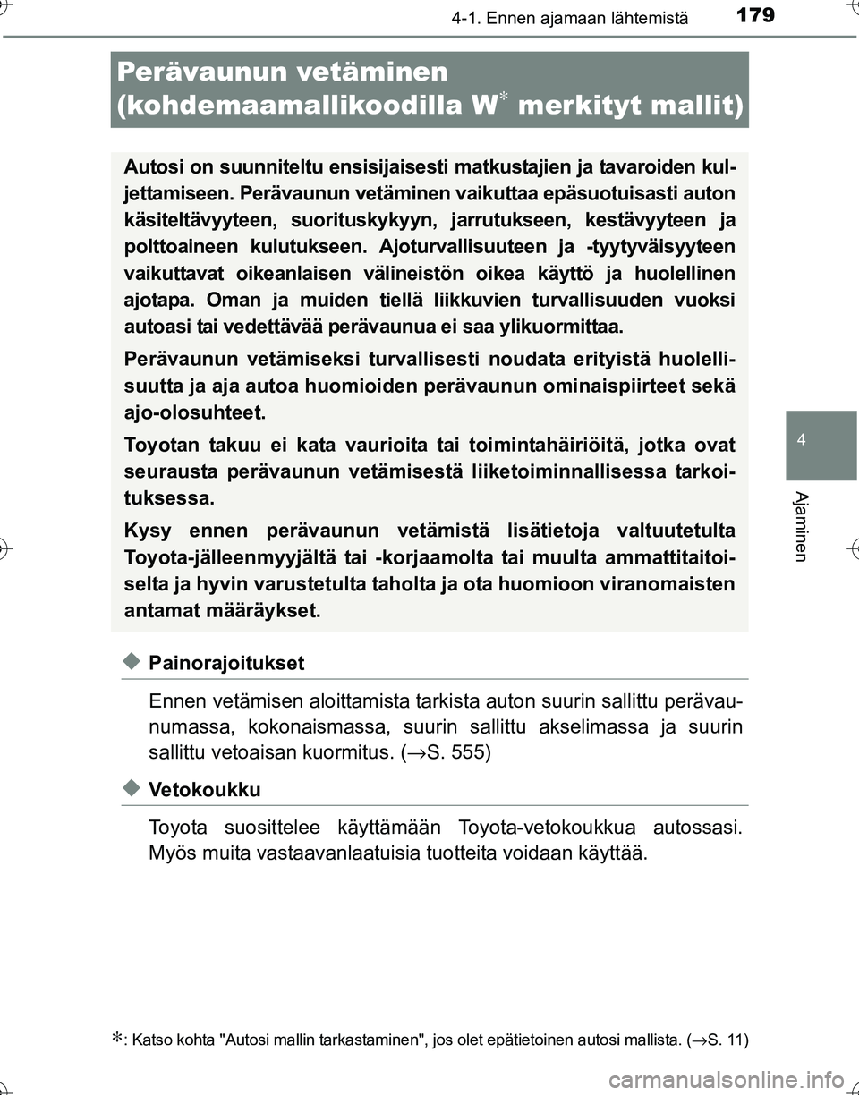 TOYOTA HILUX 2016  Omistajan Käsikirja (in Finnish) 179
4
4-1. Ennen ajamaan lähtemistä
Ajaminen
OM0K269FI
Perävaunun vetäminen 
(kohdemaamallikoodilla W
∗ merkityt mallit)
◆Painorajoitukset
Ennen vetämisen aloittamista tarkista auton suurin s