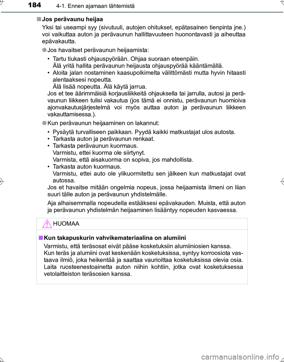 TOYOTA HILUX 2016  Omistajan Käsikirja (in Finnish) 1844-1. Ennen ajamaan lähtemistä
OM0K269FI■
Jos perävaunu heijaa
Yksi tai useampi syy (sivutuuli, autojen ohitukset, epätasainen tienpinta jne.)
voi vaikuttaa auton ja perävaunun hallittavuutee