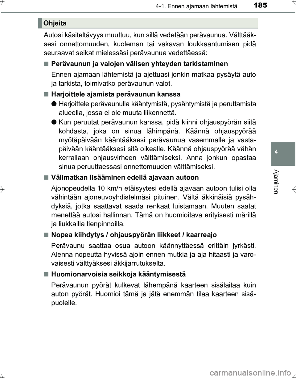 TOYOTA HILUX 2016  Omistajan Käsikirja (in Finnish) 1854-1. Ennen ajamaan lähtemistä
4
Ajaminen
OM0K269FI
Autosi käsiteltävyys muuttuu, kun sillä vedetään perävaunua. Välttääk-
sesi onnettomuuden, kuoleman ta i vakavan loukkaantumisen pidä
