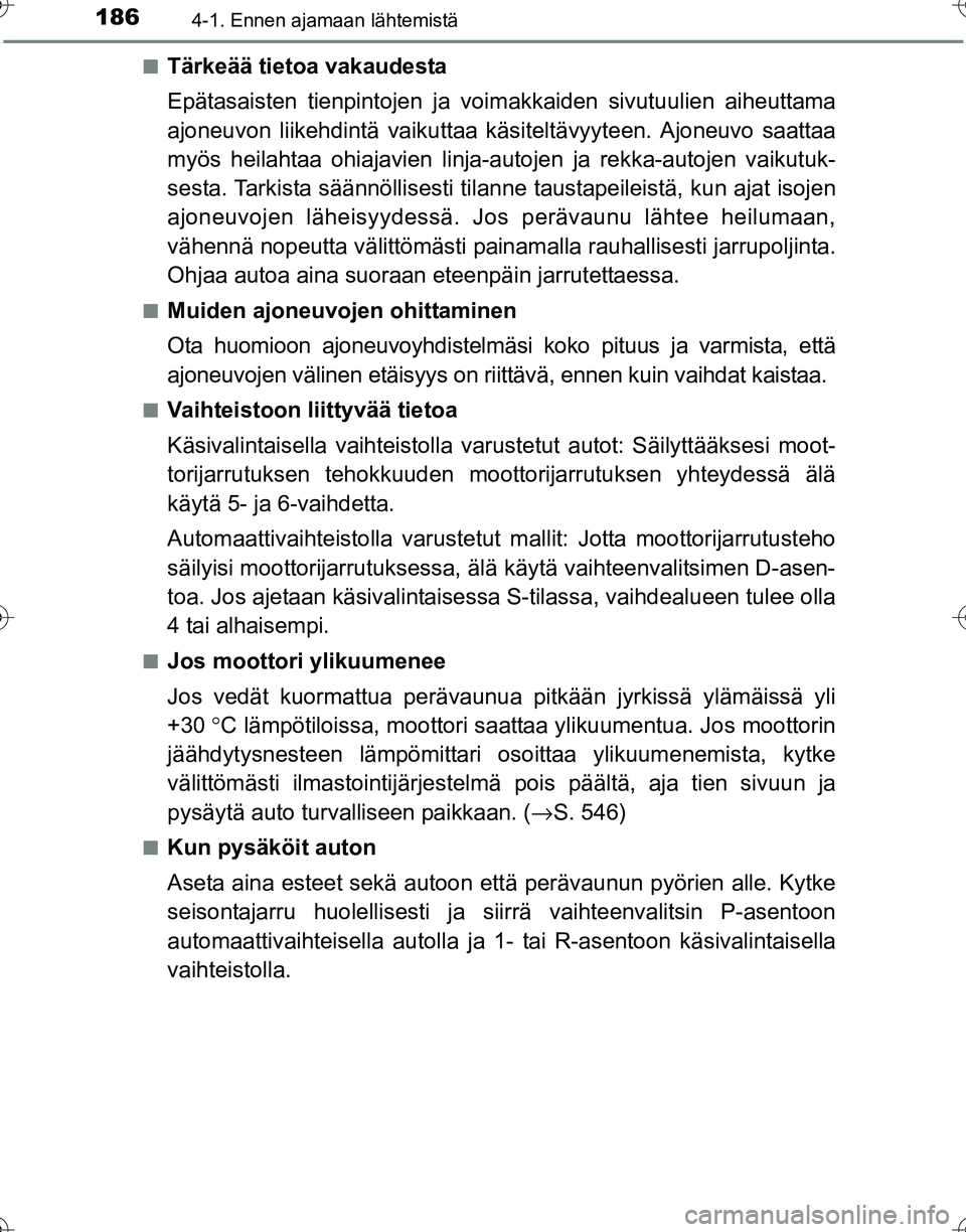 TOYOTA HILUX 2016  Omistajan Käsikirja (in Finnish) 1864-1. Ennen ajamaan lähtemistä
OM0K269FI■
Tärkeää tietoa vakaudesta
Epätasaisten tienpintojen ja vo
imakkaiden sivutuulien aiheuttama
ajoneuvon liikehdintä vaikuttaa käsiteltävyyt een. Aj