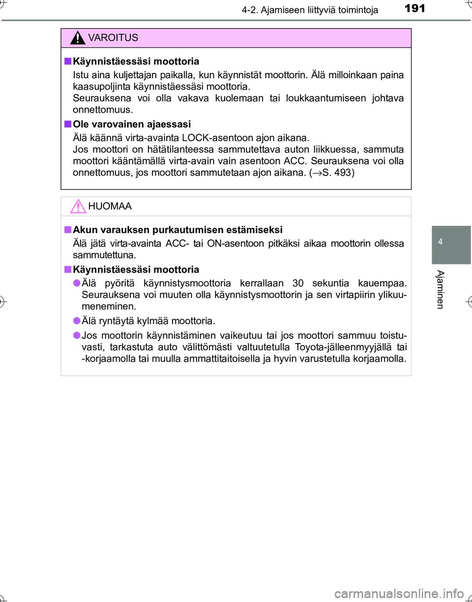 TOYOTA HILUX 2016  Omistajan Käsikirja (in Finnish) 1914-2. Ajamiseen liittyviä toimintoja
4
Ajaminen
OM0K269FI
VAROITUS
■Käynnistäessäsi moottoria
Istu aina kuljettajan paikalla, kun käynnistät moottorin. Älä milloinkaan paina
kaasupoljinta 