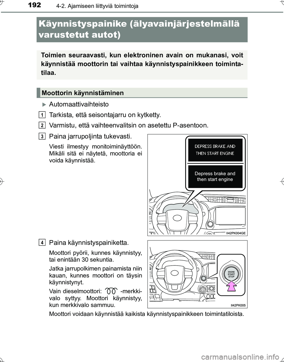 TOYOTA HILUX 2016  Omistajan Käsikirja (in Finnish) 1924-2. Ajamiseen liittyviä toimintoja
OM0K269FI
Käynnistyspainike (älyavainjärjestelmällä 
varustetut autot)
�XAutomaattivaihteisto
Tarkista, että seisontajarru on kytketty.
Varmistu, että va