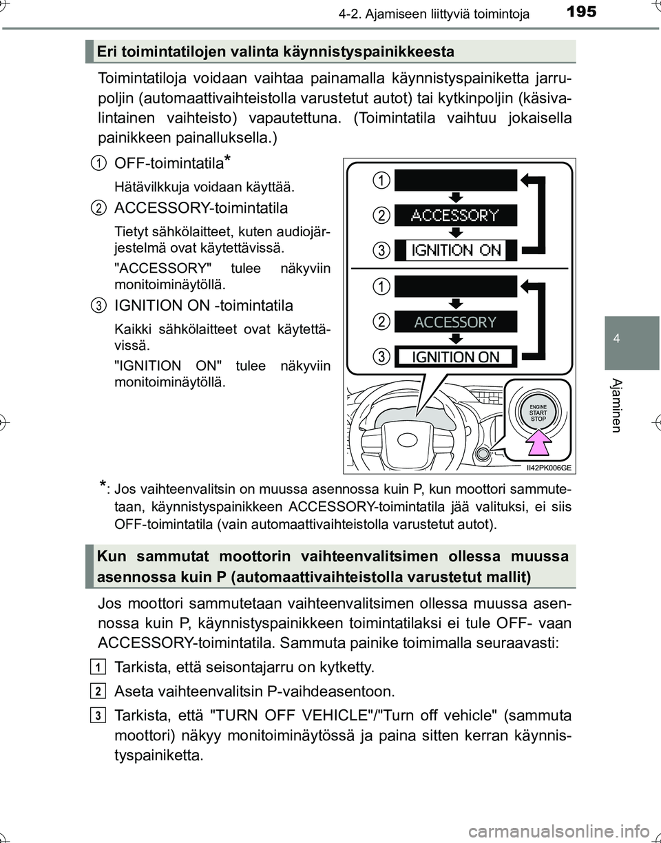 TOYOTA HILUX 2016  Omistajan Käsikirja (in Finnish) 1954-2. Ajamiseen liittyviä toimintoja
4
Ajaminen
OM0K269FI
Toimintatiloja voidaan vaihtaa painamalla käynnistyspainiketta jarru-
poljin (automaattivaihteis tolla varustetut autot) tai kytkinpoljin 