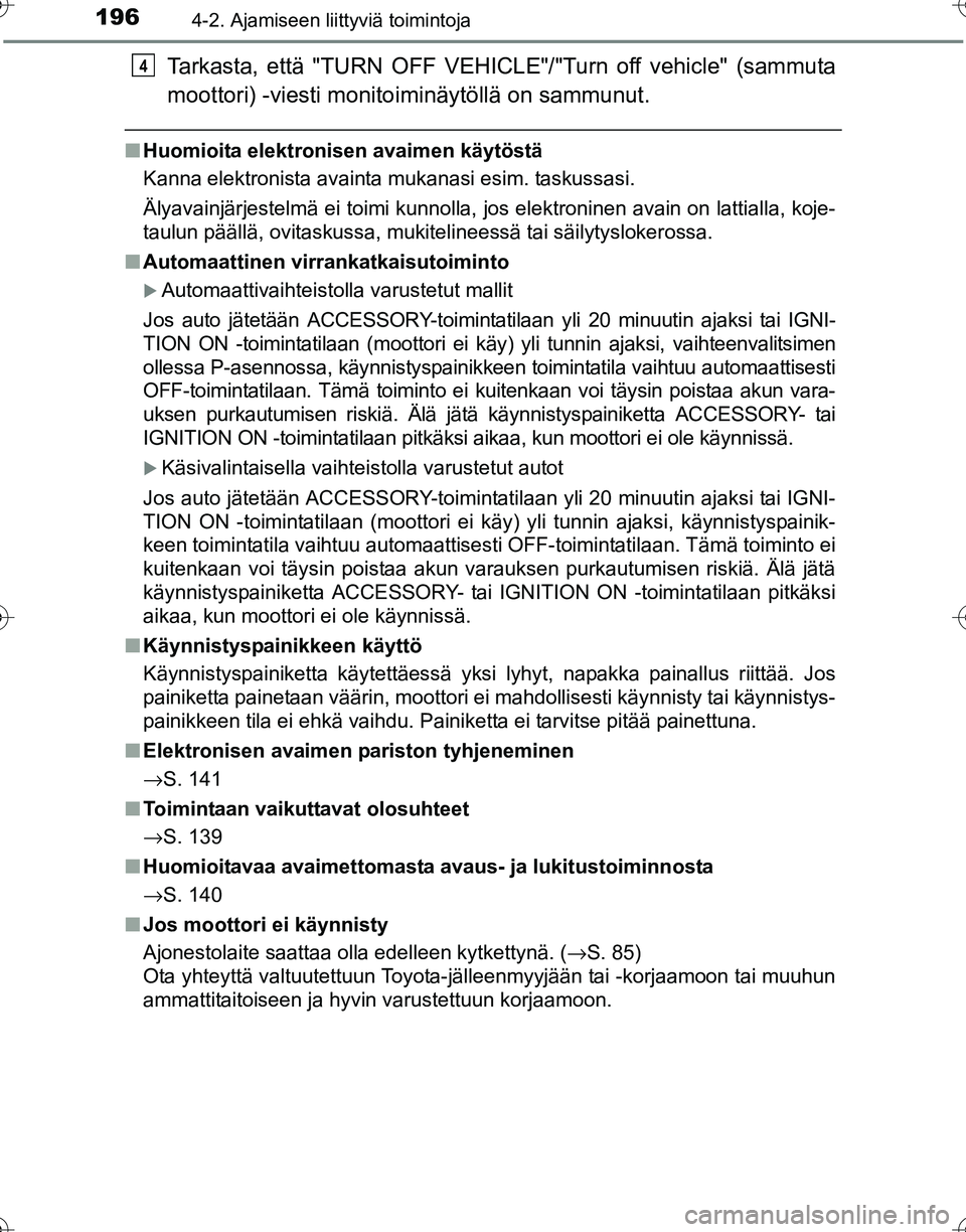 TOYOTA HILUX 2016  Omistajan Käsikirja (in Finnish) 1964-2. Ajamiseen liittyviä toimintoja
OM0K269FI
Tarkasta, että "TURN OFF VEHICLE"/"Turn off vehicle" (sammuta
moottori) -viesti monitoiminäytöllä on sammunut.
■Huomioita elektronisen avaimen k