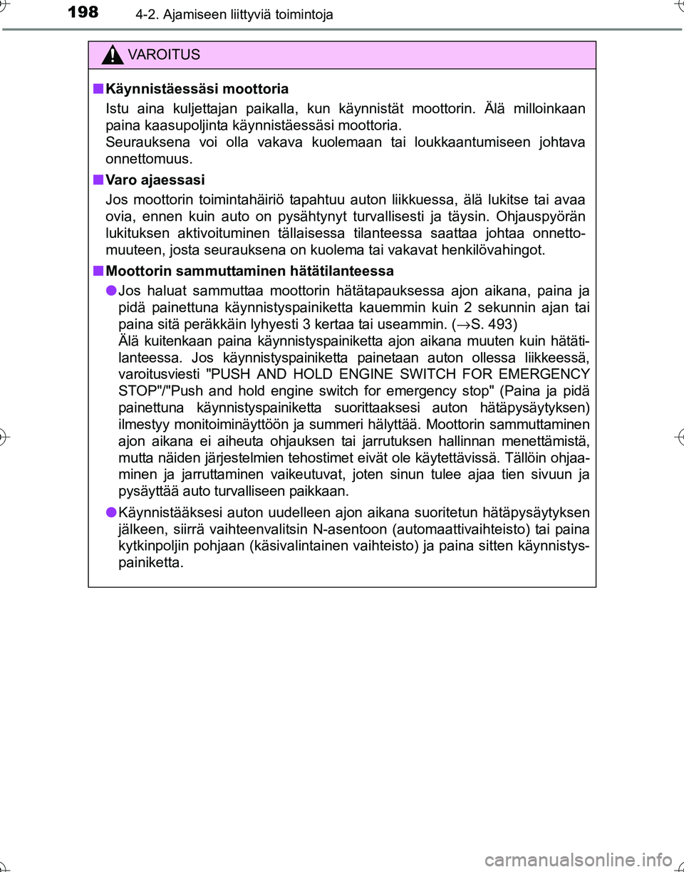 TOYOTA HILUX 2016  Omistajan Käsikirja (in Finnish) 1984-2. Ajamiseen liittyviä toimintoja
OM0K269FI
VAROITUS
■Käynnistäessäsi moottoria
Istu aina kuljettajan paikalla, kun käynnistät moottorin. Älä milloinkaan
paina kaasupoljinta käynnistä