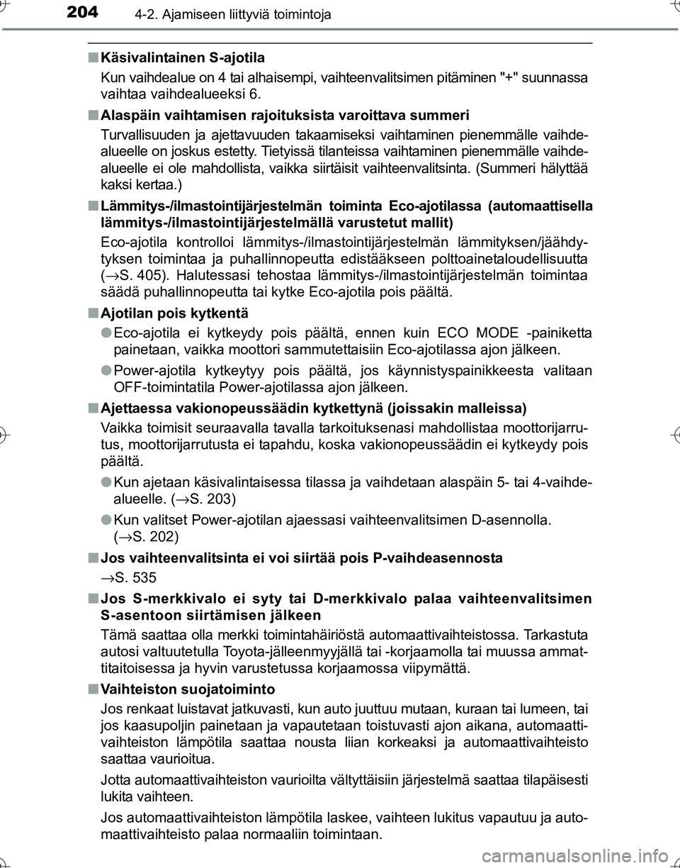 TOYOTA HILUX 2016 Omistajan Käsikirja (in Finnish) 2044-2. Ajamiseen liittyviä toimintoja
OM0K269FI
■Käsivalintainen S-ajotila
Kun vaihdealue on 4 tai alhaisempi, vaihteenvalitsimen pitäminen "+" suunnassa
vaihtaa vaihdealueeksi 6.
■ Alaspäin TOYOTA HILUX 2016 Omistajan Käsikirja (in Finnish) 2044-2. Ajamiseen liittyviä toimintoja
OM0K269FI
■Käsivalintainen S-ajotila
Kun vaihdealue on 4 tai alhaisempi, vaihteenvalitsimen pitäminen "+" suunnassa
vaihtaa vaihdealueeksi 6.
■ Alaspäin