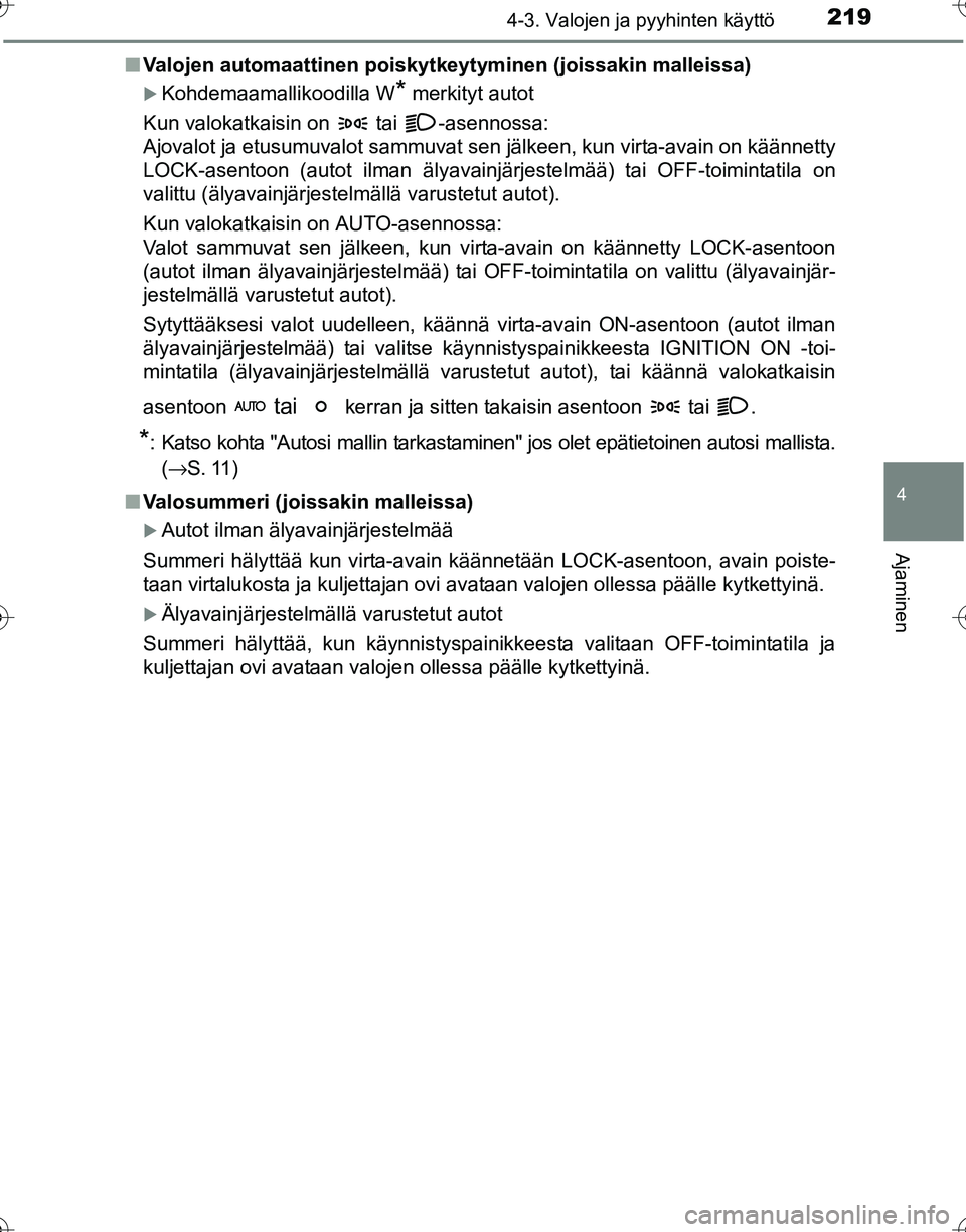 TOYOTA HILUX 2016  Omistajan Käsikirja (in Finnish) 2194-3. Valojen ja pyyhinten käyttö
4
Ajaminen
OM0K269FI■
Valojen automaattinen poiskytkeytyminen (joissakin malleissa)
�XKohdemaamallikoodilla W* merkityt autot
Kun valokatkaisin on   tai  -asenn