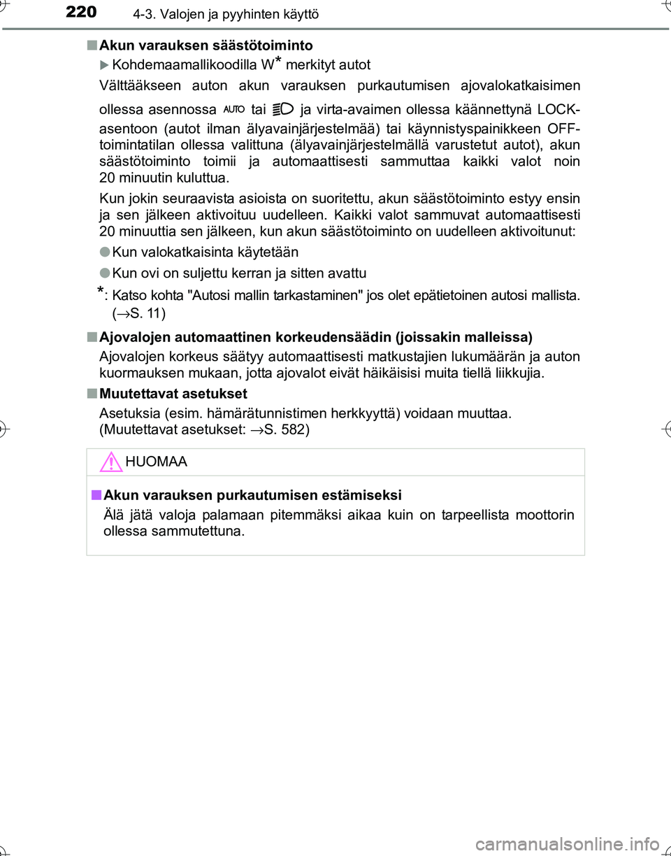 TOYOTA HILUX 2016  Omistajan Käsikirja (in Finnish) 2204-3. Valojen ja pyyhinten käyttö
OM0K269FI■
Akun varauksen säästötoiminto
�XKohdemaamallikoodilla W* merkityt autot
Välttääkseen auton akun varauksen purkautumisen ajovalokatkaisimen
olle