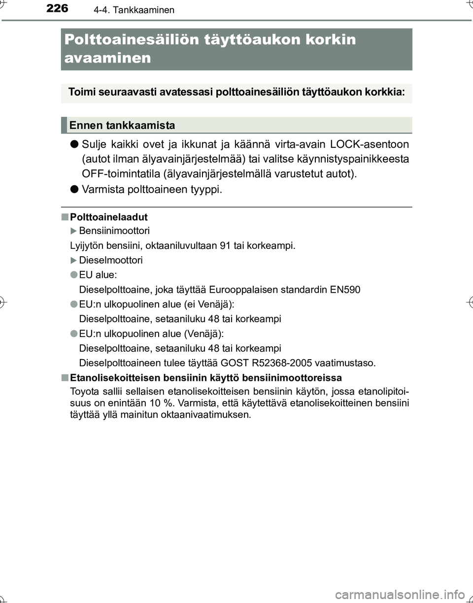 TOYOTA HILUX 2016 Omistajan Käsikirja (in Finnish) 2264-4. Tankkaaminen
OM0K269FI
Polttoainesäiliön täyttöaukon korkin
avaaminen
●Sulje kaikki ovet ja ikkunat ja käännä virta-avain LOCK-asentoon
(autot ilman älyavainjärjestelmää) tai v TOYOTA HILUX 2016 Omistajan Käsikirja (in Finnish) 2264-4. Tankkaaminen
OM0K269FI
Polttoainesäiliön täyttöaukon korkin
avaaminen
●Sulje kaikki ovet ja ikkunat ja käännä virta-avain LOCK-asentoon
(autot ilman älyavainjärjestelmää) tai v