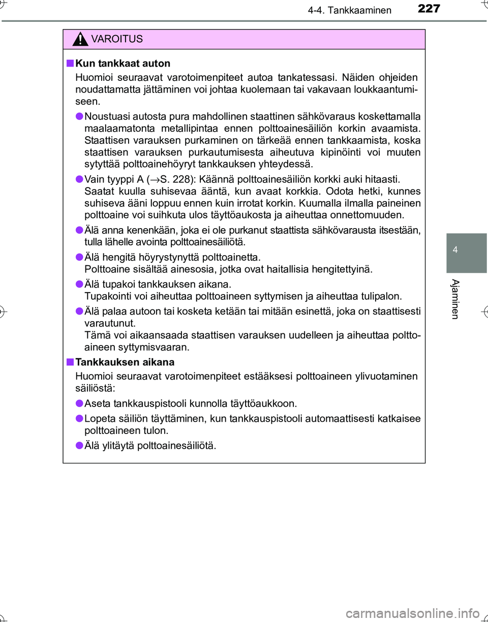 TOYOTA HILUX 2016 Omistajan Käsikirja (in Finnish) 2274-4. Tankkaaminen
4
Ajaminen
OM0K269FI
VAROITUS
■Kun tankkaat auton
Huomioi seuraavat varotoimenpiteet autoa tankatessasi. Näiden ohjeiden
noudattamatta jättäminen voi johtaa kuolemaan tai vak TOYOTA HILUX 2016 Omistajan Käsikirja (in Finnish) 2274-4. Tankkaaminen
4
Ajaminen
OM0K269FI
VAROITUS
■Kun tankkaat auton
Huomioi seuraavat varotoimenpiteet autoa tankatessasi. Näiden ohjeiden
noudattamatta jättäminen voi johtaa kuolemaan tai vak