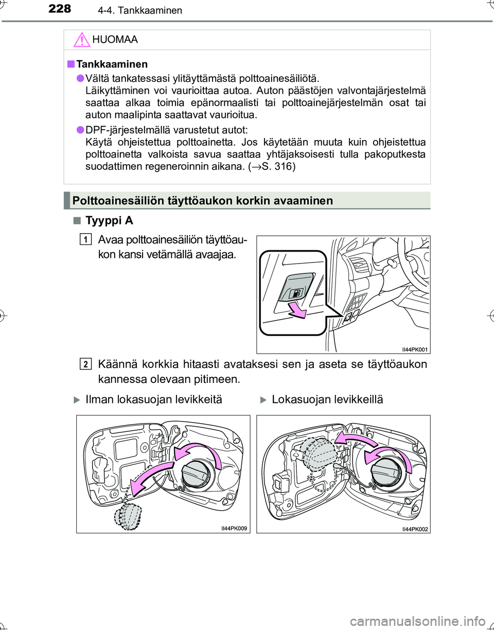 TOYOTA HILUX 2016 Omistajan Käsikirja (in Finnish) 2284-4. Tankkaaminen
OM0K269FI■
Tyyppi A
Avaa polttoainesäiliön täyttöau-
kon kansi vetämällä avaajaa.
Käännä korkkia hitaasti avataksesi sen ja aseta se täyttöaukon
kannessa olevaan pit TOYOTA HILUX 2016 Omistajan Käsikirja (in Finnish) 2284-4. Tankkaaminen
OM0K269FI■
Tyyppi A
Avaa polttoainesäiliön täyttöau-
kon kansi vetämällä avaajaa.
Käännä korkkia hitaasti avataksesi sen ja aseta se täyttöaukon
kannessa olevaan pit