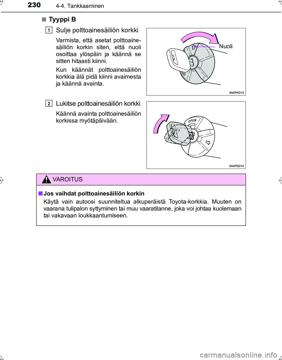 TOYOTA HILUX 2016 Omistajan Käsikirja (in Finnish) 2304-4. Tankkaaminen
OM0K269FI■
Tyyppi B
Sulje polttoainesäiliön korkki
Varmista, että asetat polttoaine-
säiliön korkin siten, että nuoli
osoittaa ylöspäin ja käännä se
sitten hitaasti k TOYOTA HILUX 2016 Omistajan Käsikirja (in Finnish) 2304-4. Tankkaaminen
OM0K269FI■
Tyyppi B
Sulje polttoainesäiliön korkki
Varmista, että asetat polttoaine-
säiliön korkin siten, että nuoli
osoittaa ylöspäin ja käännä se
sitten hitaasti k