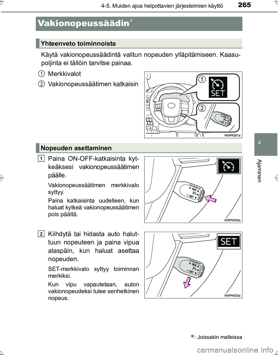 TOYOTA HILUX 2016 Omistajan Käsikirja (in Finnish) 265
4
4-5. Muiden ajoa helpottavien järjestelmien käyttö
Ajaminen
OM0K269FI
Vakionopeussäädin∗
Käytä vakionopeussäädintä valitun nopeuden ylläpitämiseen. Kaasu-
poljinta ei tällöin tar TOYOTA HILUX 2016 Omistajan Käsikirja (in Finnish) 265
4
4-5. Muiden ajoa helpottavien järjestelmien käyttö
Ajaminen
OM0K269FI
Vakionopeussäädin∗
Käytä vakionopeussäädintä valitun nopeuden ylläpitämiseen. Kaasu-
poljinta ei tällöin tar