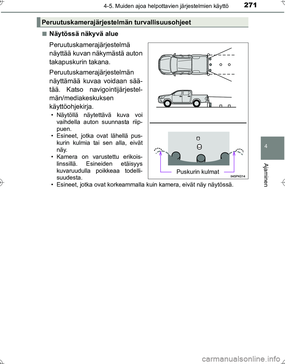 TOYOTA HILUX 2016 Omistajan Käsikirja (in Finnish) 2714-5. Muiden ajoa helpottavien järjestelmien käyttö
4
Ajaminen
OM0K269FI■
Näytössä näkyvä alue
Peruutuskamerajärjestelmä
näyttää kuvan näkymästä auton
takapuskurin takana.
Peruutus TOYOTA HILUX 2016 Omistajan Käsikirja (in Finnish) 2714-5. Muiden ajoa helpottavien järjestelmien käyttö
4
Ajaminen
OM0K269FI■
Näytössä näkyvä alue
Peruutuskamerajärjestelmä
näyttää kuvan näkymästä auton
takapuskurin takana.
Peruutus