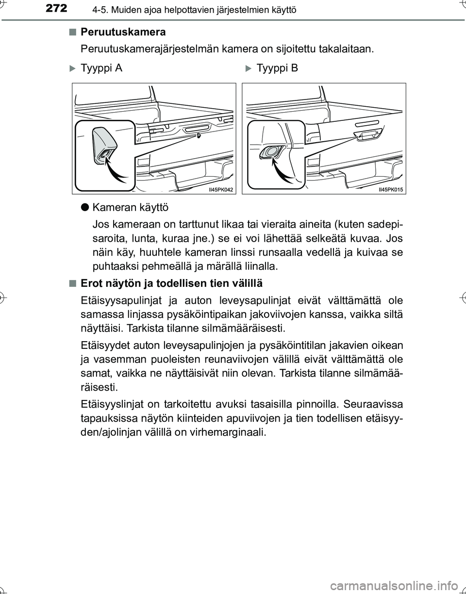 TOYOTA HILUX 2016 Omistajan Käsikirja (in Finnish) 2724-5. Muiden ajoa helpottavien järjestelmien käyttö
OM0K269FI■
Peruutuskamera
Peruutuskamerajärjestelmän kamera on sijoitettu takalaitaan.
●
Kameran käyttö
Jos kameraan on tarttunut likaa TOYOTA HILUX 2016 Omistajan Käsikirja (in Finnish) 2724-5. Muiden ajoa helpottavien järjestelmien käyttö
OM0K269FI■
Peruutuskamera
Peruutuskamerajärjestelmän kamera on sijoitettu takalaitaan.
●
Kameran käyttö
Jos kameraan on tarttunut likaa