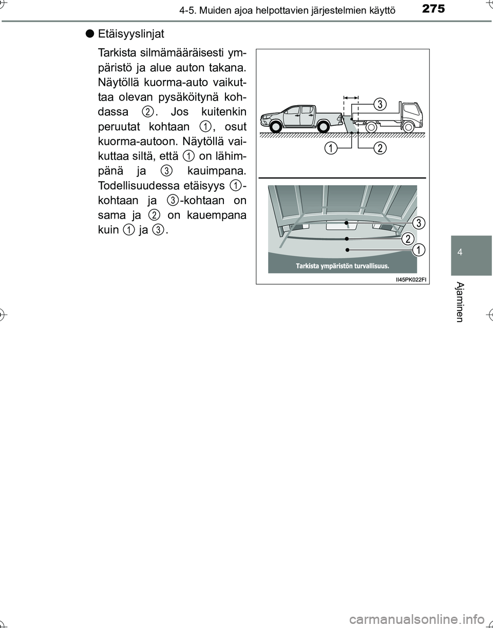 TOYOTA HILUX 2016 Omistajan Käsikirja (in Finnish) 2754-5. Muiden ajoa helpottavien järjestelmien käyttö
4
Ajaminen
OM0K269FI
●Etäisyyslinjat
Tarkista silmämääräisesti ym-
päristö ja alue auton takana.
Näytöllä kuorma-auto vaikut-
taa o TOYOTA HILUX 2016 Omistajan Käsikirja (in Finnish) 2754-5. Muiden ajoa helpottavien järjestelmien käyttö
4
Ajaminen
OM0K269FI
●Etäisyyslinjat
Tarkista silmämääräisesti ym-
päristö ja alue auton takana.
Näytöllä kuorma-auto vaikut-
taa o