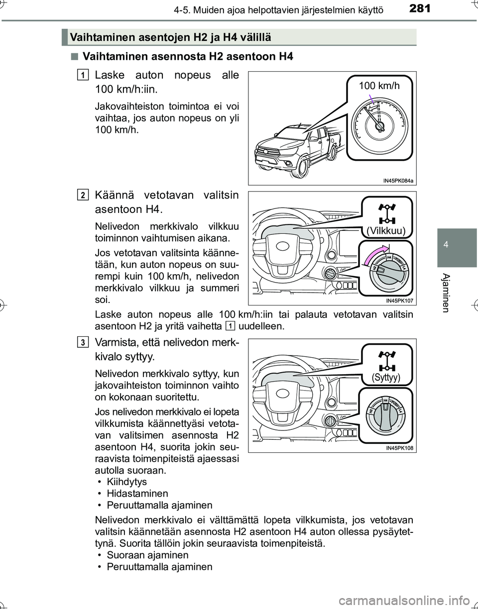 TOYOTA HILUX 2016 Omistajan Käsikirja (in Finnish) 2814-5. Muiden ajoa helpottavien järjestelmien käyttö
4
Ajaminen
OM0K269FI■
Vaihtaminen asennosta H2 asentoon H4
Laske auton nopeus alle
100 km/h:iin.
Jakovaihteiston toimintoa ei voi
vaihtaa, jo TOYOTA HILUX 2016 Omistajan Käsikirja (in Finnish) 2814-5. Muiden ajoa helpottavien järjestelmien käyttö
4
Ajaminen
OM0K269FI■
Vaihtaminen asennosta H2 asentoon H4
Laske auton nopeus alle
100 km/h:iin.
Jakovaihteiston toimintoa ei voi
vaihtaa, jo