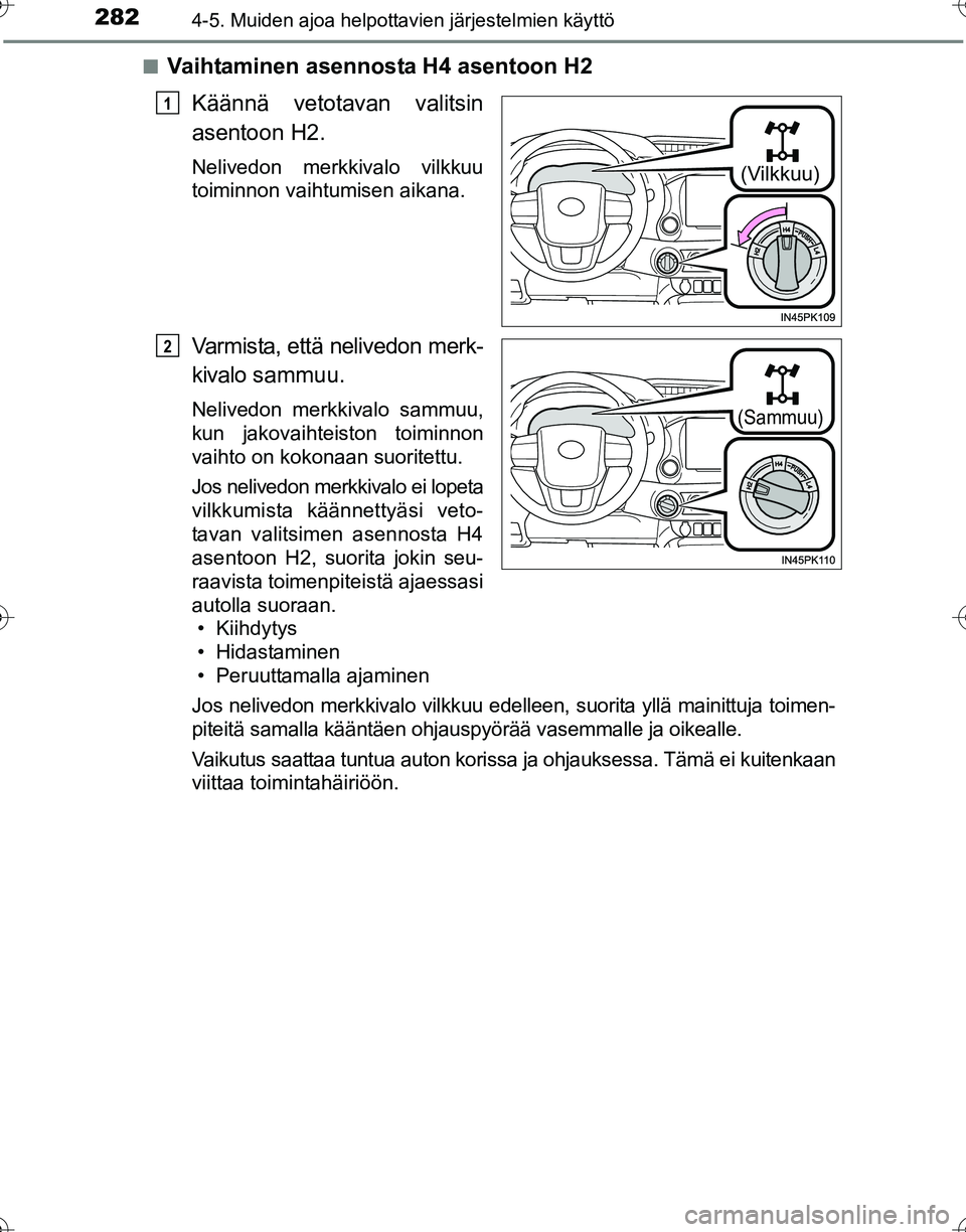 TOYOTA HILUX 2016 Omistajan Käsikirja (in Finnish) 2824-5. Muiden ajoa helpottavien järjestelmien käyttö
OM0K269FI■
Vaihtaminen asennosta H4 asentoon H2
Käännä vetotavan valitsin
asentoon H2.
Nelivedon merkkivalo vilkkuu
toiminnon vaihtumisen TOYOTA HILUX 2016 Omistajan Käsikirja (in Finnish) 2824-5. Muiden ajoa helpottavien järjestelmien käyttö
OM0K269FI■
Vaihtaminen asennosta H4 asentoon H2
Käännä vetotavan valitsin
asentoon H2.
Nelivedon merkkivalo vilkkuu
toiminnon vaihtumisen