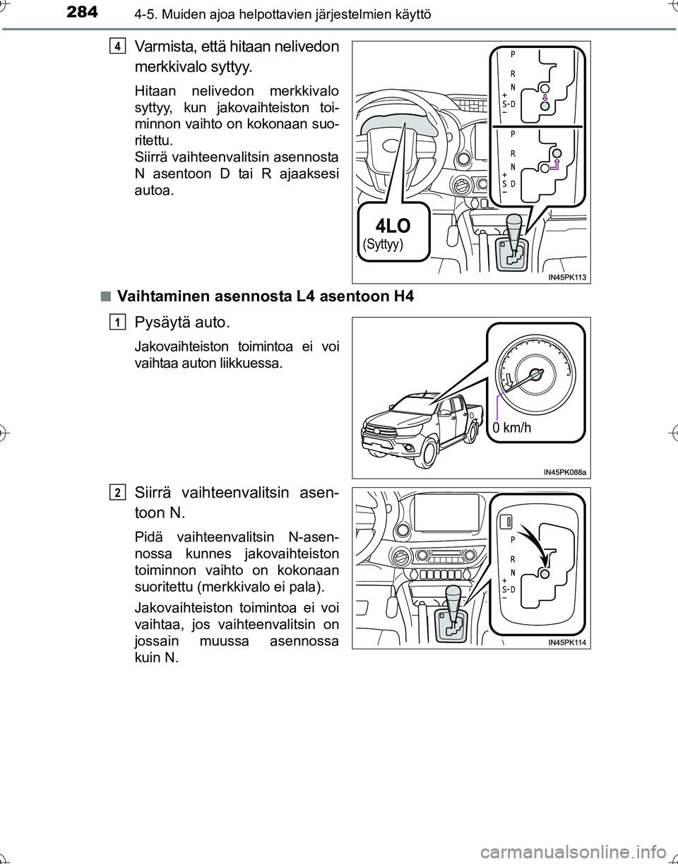 TOYOTA HILUX 2016 Omistajan Käsikirja (in Finnish) 2844-5. Muiden ajoa helpottavien järjestelmien käyttö
OM0K269FI
Varmista, että hitaan nelivedon
merkkivalo syttyy.
Hitaan nelivedon merkkivalo
syttyy, kun jakovaihteiston toi-
minnon vaihto on kok TOYOTA HILUX 2016 Omistajan Käsikirja (in Finnish) 2844-5. Muiden ajoa helpottavien järjestelmien käyttö
OM0K269FI
Varmista, että hitaan nelivedon
merkkivalo syttyy.
Hitaan nelivedon merkkivalo
syttyy, kun jakovaihteiston toi-
minnon vaihto on kok