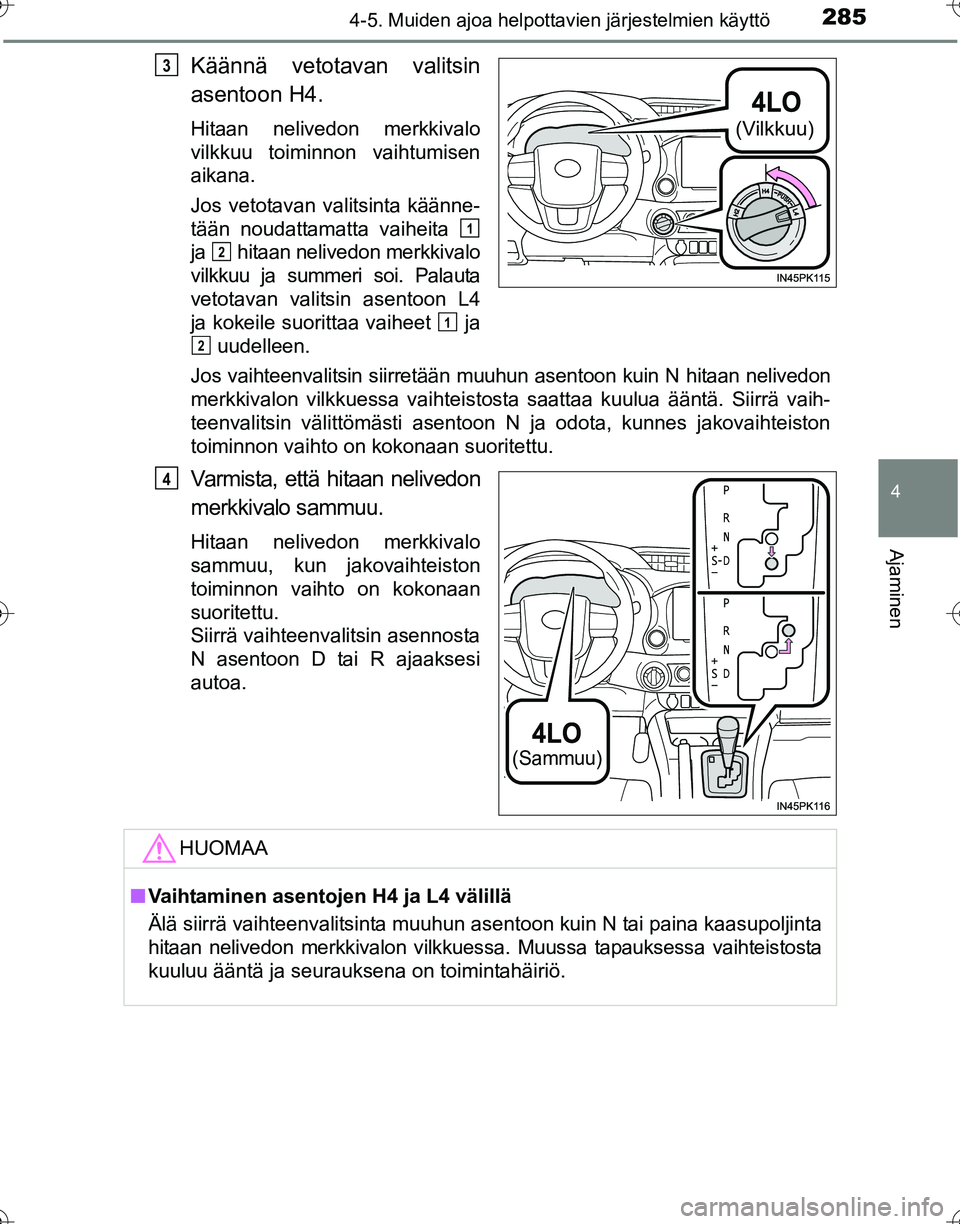 TOYOTA HILUX 2016 Omistajan Käsikirja (in Finnish) 2854-5. Muiden ajoa helpottavien järjestelmien käyttö
4
Ajaminen
OM0K269FI
Käännä vetotavan valitsin
asentoon H4.
Hitaan nelivedon merkkivalo
vilkkuu toiminnon vaihtumisen
aikana.
Jos vetotavan TOYOTA HILUX 2016 Omistajan Käsikirja (in Finnish) 2854-5. Muiden ajoa helpottavien järjestelmien käyttö
4
Ajaminen
OM0K269FI
Käännä vetotavan valitsin
asentoon H4.
Hitaan nelivedon merkkivalo
vilkkuu toiminnon vaihtumisen
aikana.
Jos vetotavan