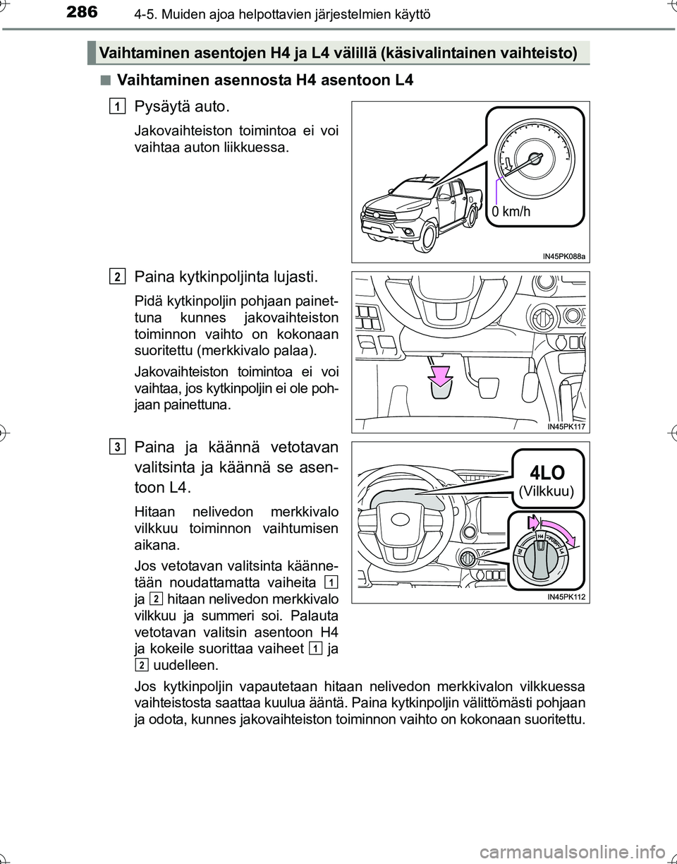 TOYOTA HILUX 2016 Omistajan Käsikirja (in Finnish) 2864-5. Muiden ajoa helpottavien järjestelmien käyttö
OM0K269FI■
Vaihtaminen asennosta H4 asentoon L4
Pysäytä auto.
Jakovaihteiston toimintoa ei voi
vaihtaa auton liikkuessa.
Paina kytkinpo lji TOYOTA HILUX 2016 Omistajan Käsikirja (in Finnish) 2864-5. Muiden ajoa helpottavien järjestelmien käyttö
OM0K269FI■
Vaihtaminen asennosta H4 asentoon L4
Pysäytä auto.
Jakovaihteiston toimintoa ei voi
vaihtaa auton liikkuessa.
Paina kytkinpo lji
