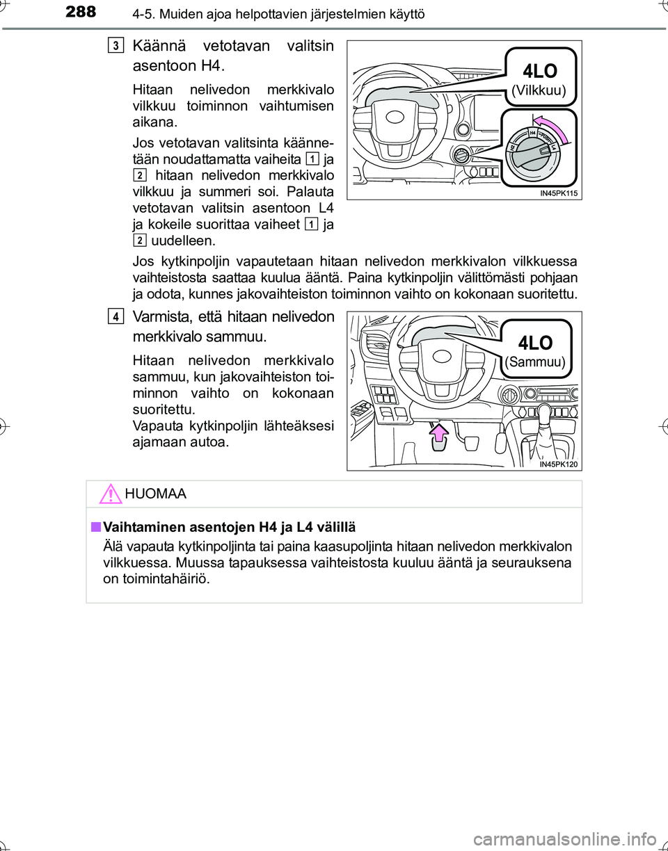 TOYOTA HILUX 2016 Omistajan Käsikirja (in Finnish) 2884-5. Muiden ajoa helpottavien järjestelmien käyttö
OM0K269FI
Käännä vetotavan valitsin
asentoon H4.
Hitaan nelivedon merkkivalo
vilkkuu toiminnon vaihtumisen
aikana.
Jos vetotavan valitsinta TOYOTA HILUX 2016 Omistajan Käsikirja (in Finnish) 2884-5. Muiden ajoa helpottavien järjestelmien käyttö
OM0K269FI
Käännä vetotavan valitsin
asentoon H4.
Hitaan nelivedon merkkivalo
vilkkuu toiminnon vaihtumisen
aikana.
Jos vetotavan valitsinta