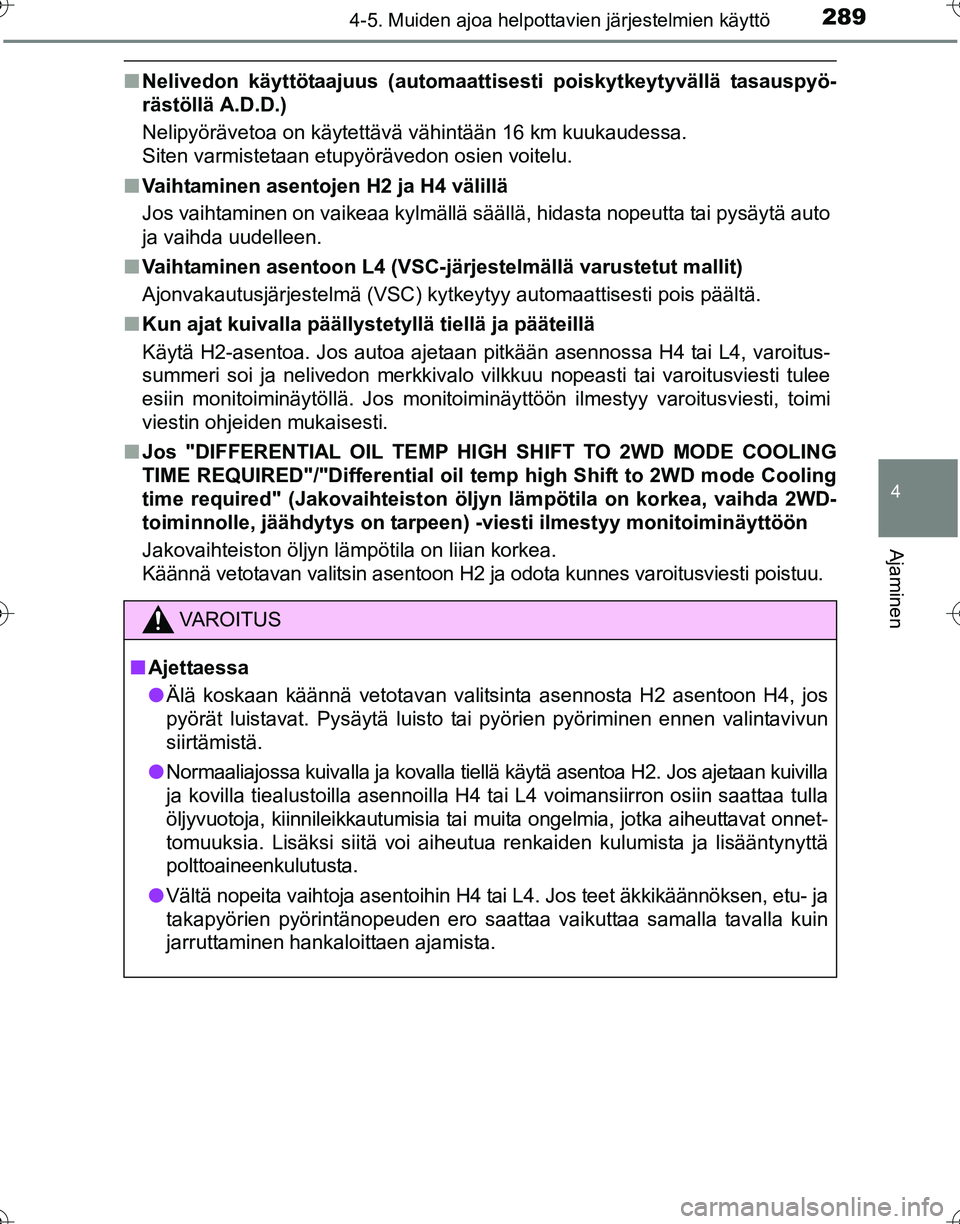 TOYOTA HILUX 2016 Omistajan Käsikirja (in Finnish) 2894-5. Muiden ajoa helpottavien järjestelmien käyttö
4
Ajaminen
OM0K269FI
■Nelivedon käyttötaajuus (automaattisesti poiskytkeytyvällä tasauspyö-
rästöllä A.D.D.)
Nelipyörävetoa on käy TOYOTA HILUX 2016 Omistajan Käsikirja (in Finnish) 2894-5. Muiden ajoa helpottavien järjestelmien käyttö
4
Ajaminen
OM0K269FI
■Nelivedon käyttötaajuus (automaattisesti poiskytkeytyvällä tasauspyö-
rästöllä A.D.D.)
Nelipyörävetoa on käy