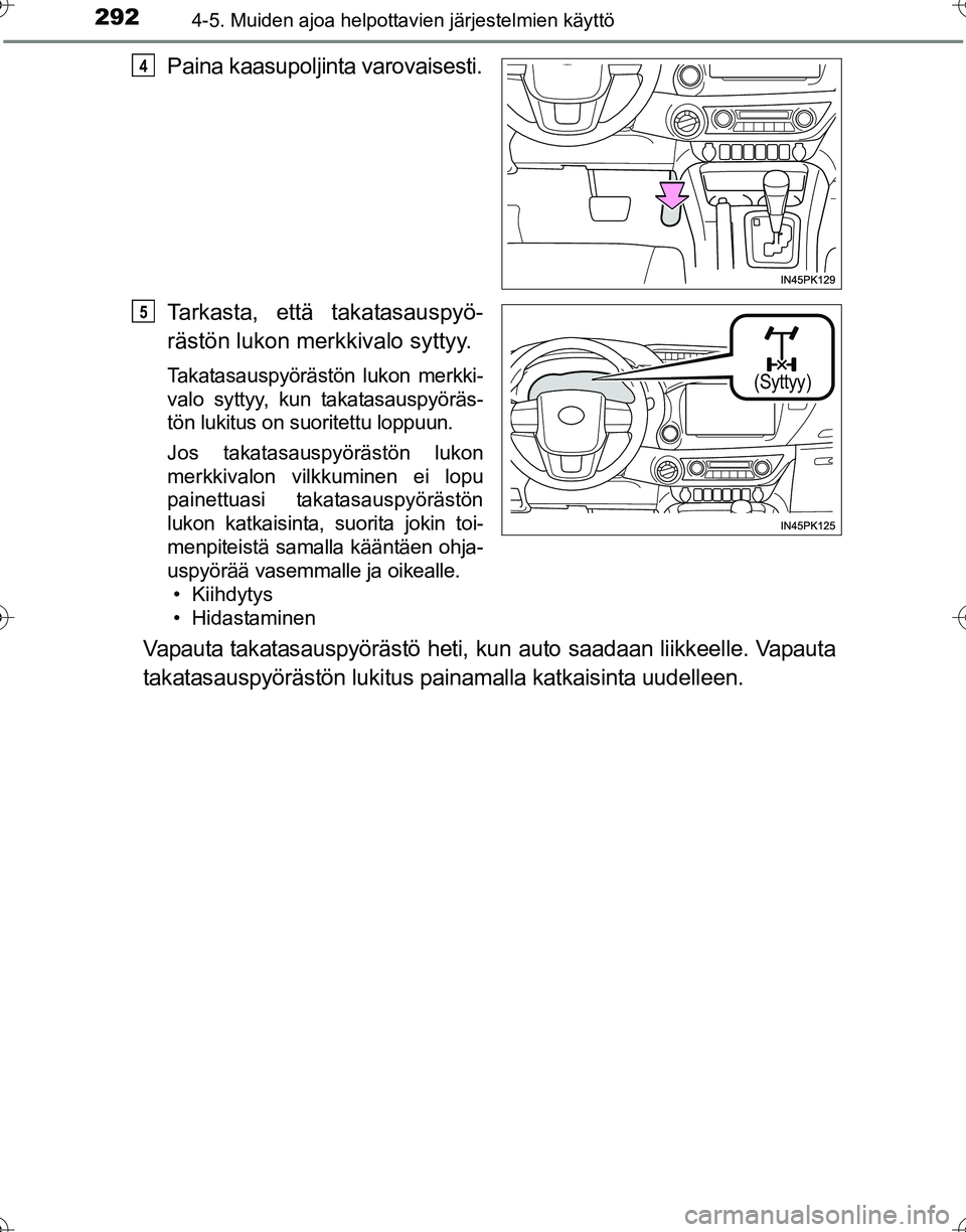 TOYOTA HILUX 2016 Omistajan Käsikirja (in Finnish) 2924-5. Muiden ajoa helpottavien järjestelmien käyttö
OM0K269FI
Paina kaasupoljinta varovaisesti.
Tarkasta, että takatasauspyö-
rästön lukon merkkivalo syttyy.
Takatasauspyörästön lukon merk TOYOTA HILUX 2016 Omistajan Käsikirja (in Finnish) 2924-5. Muiden ajoa helpottavien järjestelmien käyttö
OM0K269FI
Paina kaasupoljinta varovaisesti.
Tarkasta, että takatasauspyö-
rästön lukon merkkivalo syttyy.
Takatasauspyörästön lukon merk