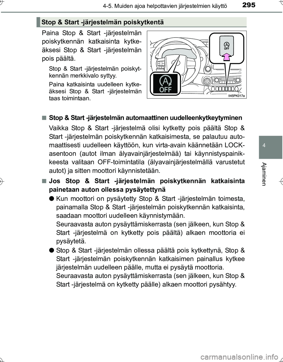 TOYOTA HILUX 2016  Omistajan Käsikirja (in Finnish) 2954-5. Muiden ajoa helpottavien järjestelmien käyttö
4
Ajaminen
OM0K269FI
Paina Stop & Start -järjestelmän
poiskytkennän katkaisinta kytke-
äksesi Stop & Start -järjestelmän
pois päältä.
