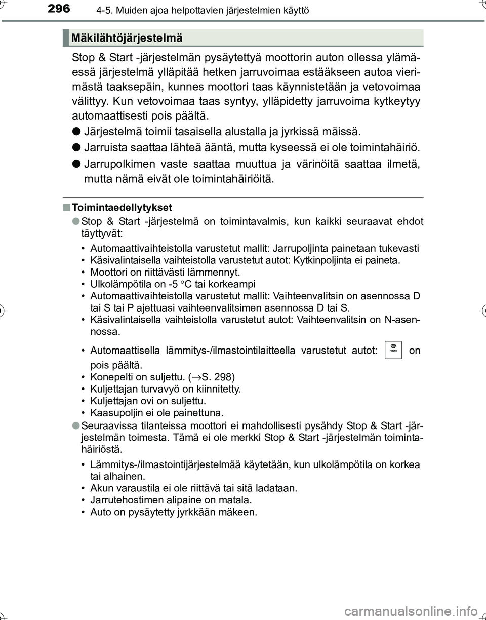 TOYOTA HILUX 2016  Omistajan Käsikirja (in Finnish) 2964-5. Muiden ajoa helpottavien järjestelmien käyttö
OM0K269FI
Stop & Start -järjestelmän pysäytettyä moottorin auton ollessa ylämä-
essä järjestelmä ylläpitää hetken jarruvoimaa estä