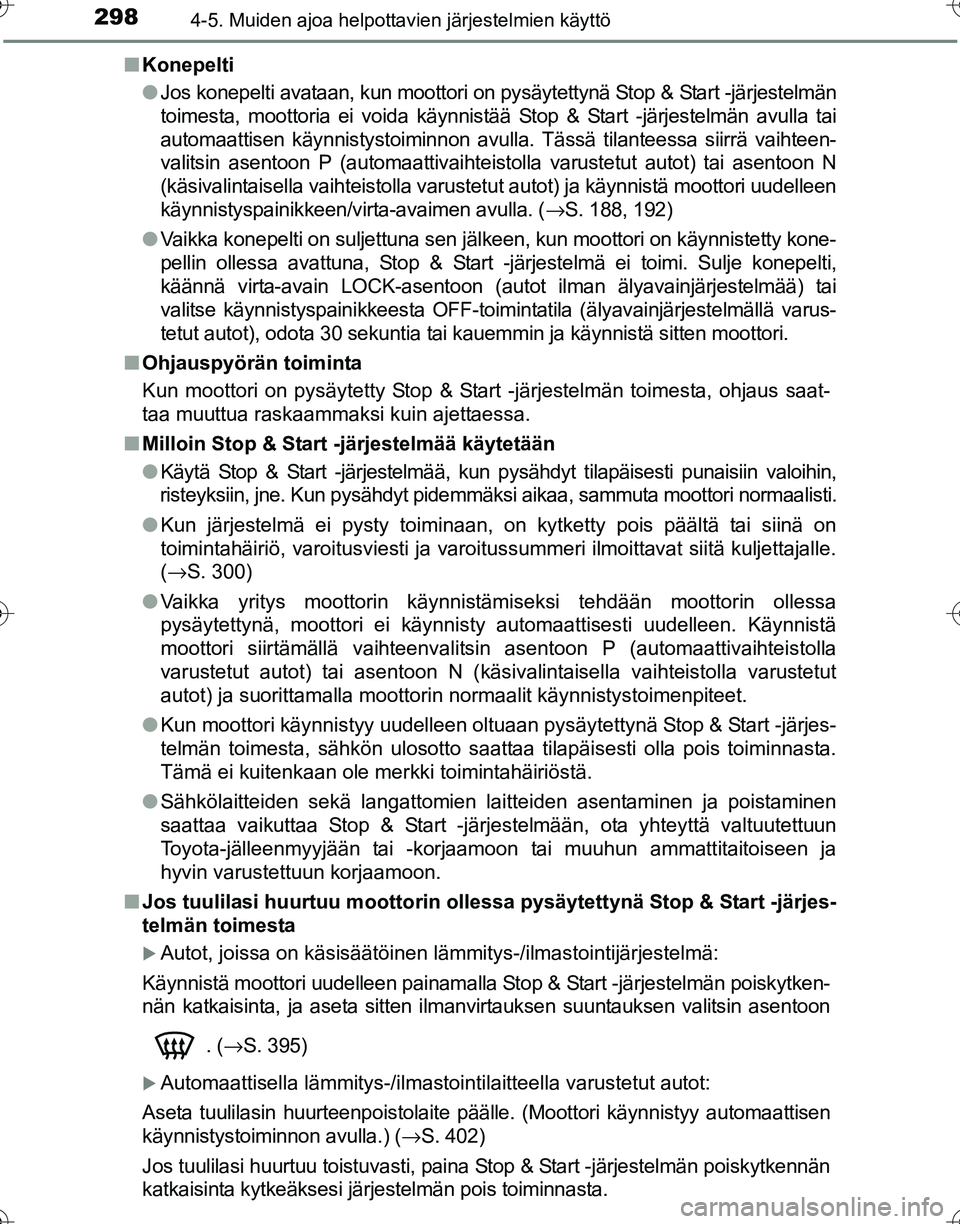 TOYOTA HILUX 2016  Omistajan Käsikirja (in Finnish) 2984-5. Muiden ajoa helpottavien järjestelmien käyttö
OM0K269FI■
Konepelti
●Jos konepelti avataan, kun moottori on pysäytettynä Stop & Start -järjestelmän
toimesta, moottoria ei voida käyn