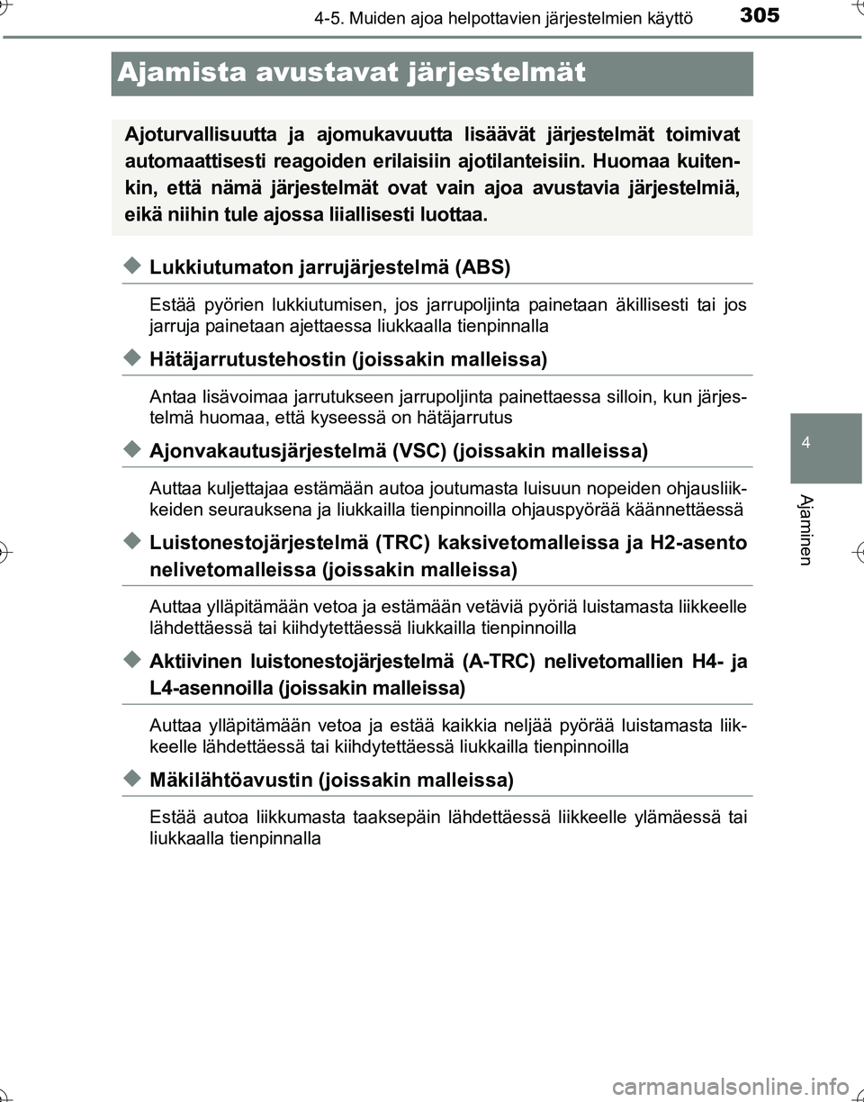 TOYOTA HILUX 2016 Omistajan Käsikirja (in Finnish) 305
4
4-5. Muiden ajoa helpottavien järjestelmien käyttö
Ajaminen
OM0K269FI
Ajamista avustavat järjestelmät
◆Lukkiutumaton jarrujärjestelmä (ABS)
Estää pyörien lukkiutumisen, jos jarrupolj TOYOTA HILUX 2016 Omistajan Käsikirja (in Finnish) 305
4
4-5. Muiden ajoa helpottavien järjestelmien käyttö
Ajaminen
OM0K269FI
Ajamista avustavat järjestelmät
◆Lukkiutumaton jarrujärjestelmä (ABS)
Estää pyörien lukkiutumisen, jos jarrupolj