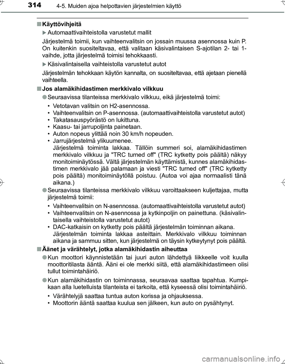 TOYOTA HILUX 2016  Omistajan Käsikirja (in Finnish) 3144-5. Muiden ajoa helpottavien järjestelmien käyttö
OM0K269FI
■Käyttövihjeitä
�XAutomaattivaihteistolla varustetut mallit
Järjestelmä toimii, kun vaihteenvalitsin on jossain muussa asennos