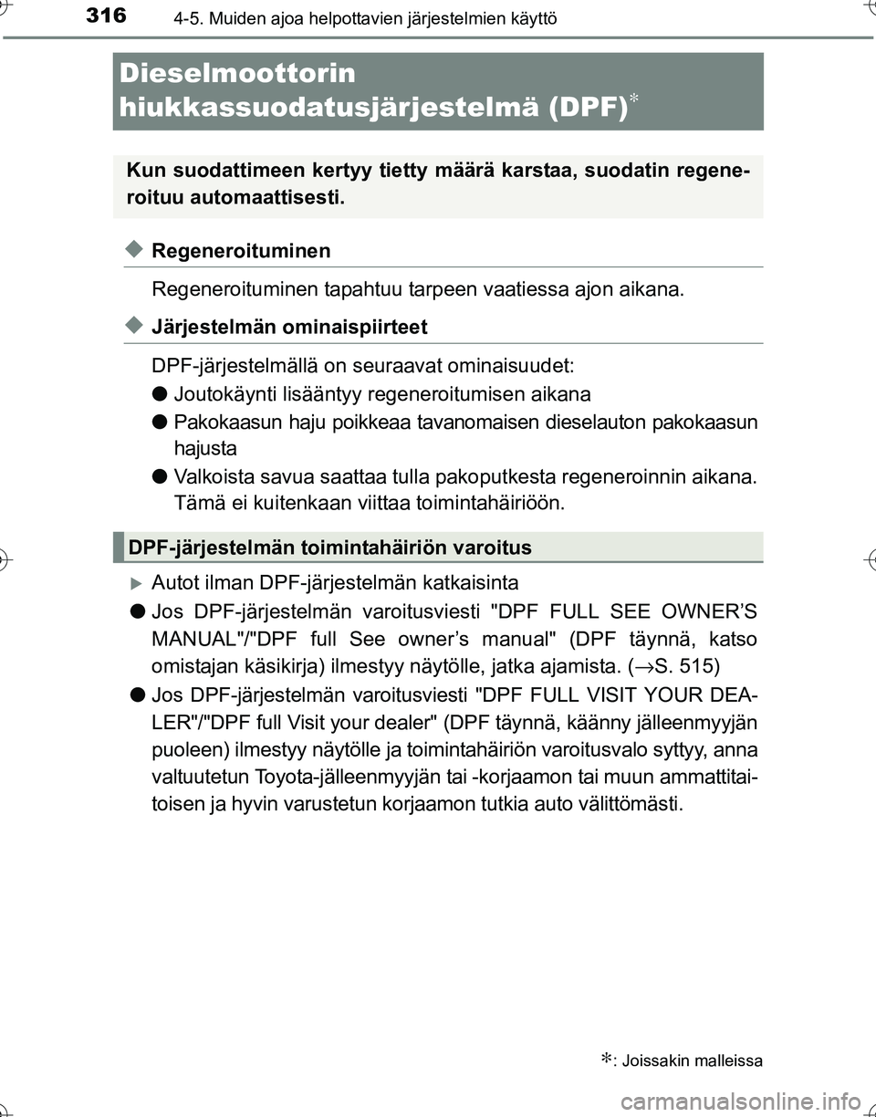 TOYOTA HILUX 2016  Omistajan Käsikirja (in Finnish) 3164-5. Muiden ajoa helpottavien järjestelmien käyttö
OM0K269FI
Dieselmoottorin 
hiukkassuodatusjärjestelmä (DPF)
∗
◆Regeneroituminen
Regeneroituminen tapahtuu tarpeen vaatiessa ajon aikana.
