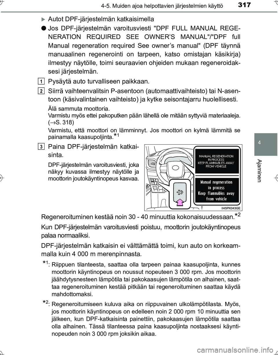 TOYOTA HILUX 2016  Omistajan Käsikirja (in Finnish) 3174-5. Muiden ajoa helpottavien järjestelmien käyttö
4
Ajaminen
OM0K269FI
�XAutot DPF-järjestelmän katkaisimella
● Jos DPF-järjestelmän varoitusvi esti "DPF FULL MANUAL REGE-
NERATION REQUIR