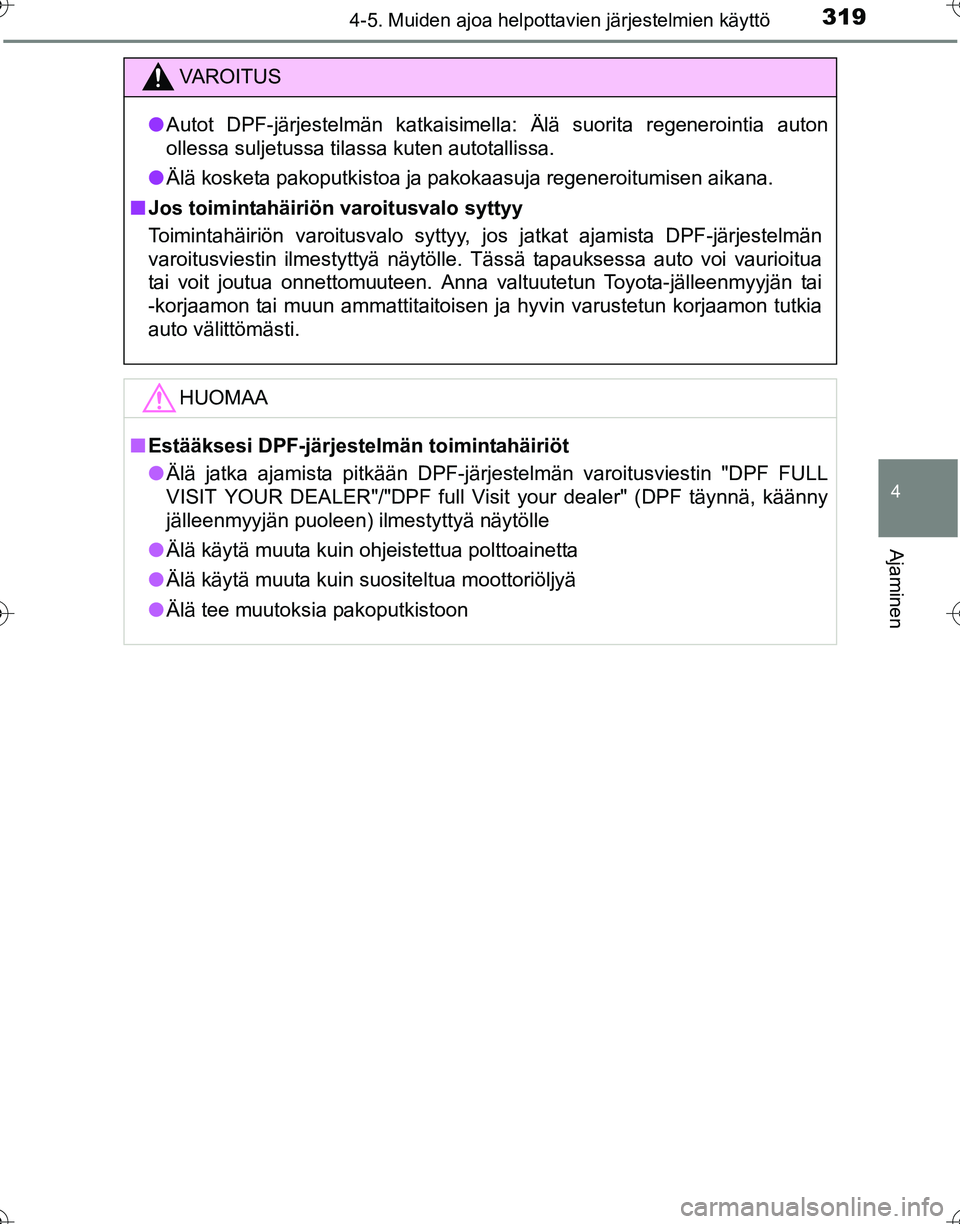 TOYOTA HILUX 2016  Omistajan Käsikirja (in Finnish) 3194-5. Muiden ajoa helpottavien järjestelmien käyttö
4
Ajaminen
OM0K269FI
VAROITUS
●Autot DPF-järjestelmän katkaisimella: Älä suorita regenerointia auton
ollessa suljetussa tilassa kuten aut