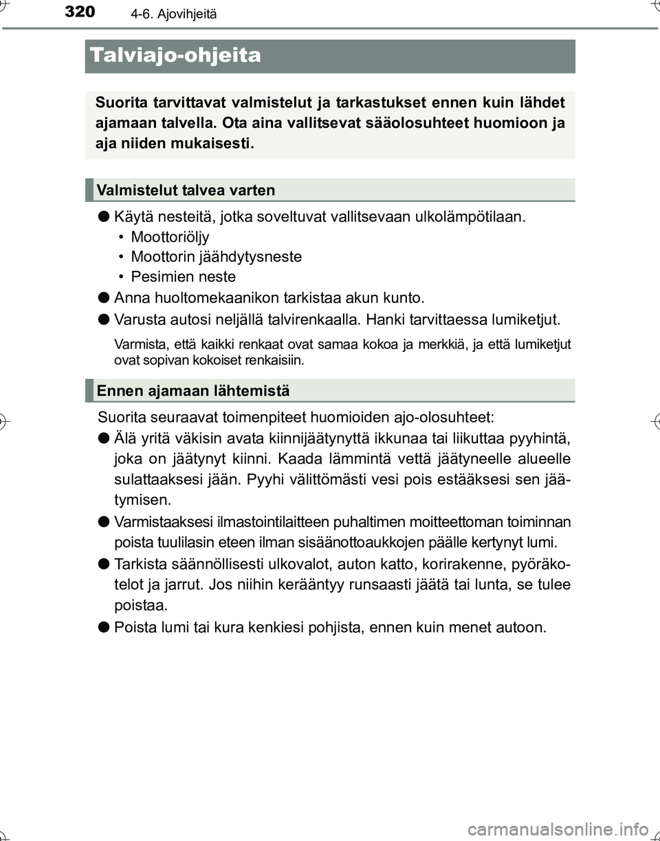 TOYOTA HILUX 2016  Omistajan Käsikirja (in Finnish) 3204-6. Ajovihjeitä
OM0K269FI
Talviajo-ohjeita
●Käytä nesteitä, jotka soveltuvat  vallitsevaan ulkolämpötilaan.
• Moottoriöljy
• Moottorin jäähdytysneste
• Pesimien neste
● Anna huo