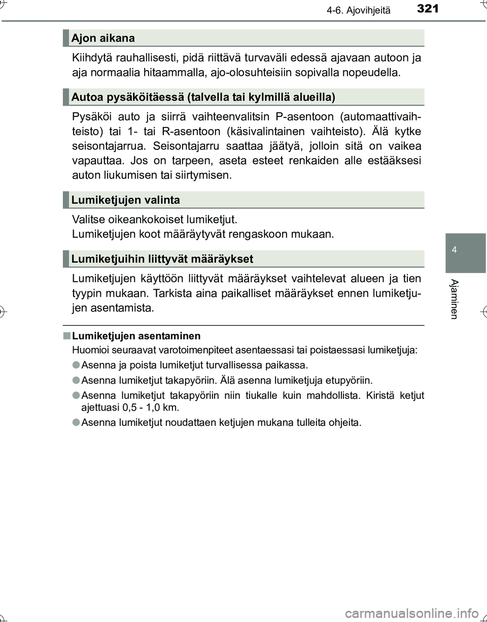 TOYOTA HILUX 2016 Omistajan Käsikirja (in Finnish) 3214-6. Ajovihjeitä
4
Ajaminen
OM0K269FI
Kiihdytä rauhallisesti, pidä riittävä turvaväli edessä ajavaan autoon ja
aja normaalia hitaammalla, ajo-olosuhteisiin sopivalla nopeudella.
Pysäköi au TOYOTA HILUX 2016 Omistajan Käsikirja (in Finnish) 3214-6. Ajovihjeitä
4
Ajaminen
OM0K269FI
Kiihdytä rauhallisesti, pidä riittävä turvaväli edessä ajavaan autoon ja
aja normaalia hitaammalla, ajo-olosuhteisiin sopivalla nopeudella.
Pysäköi au