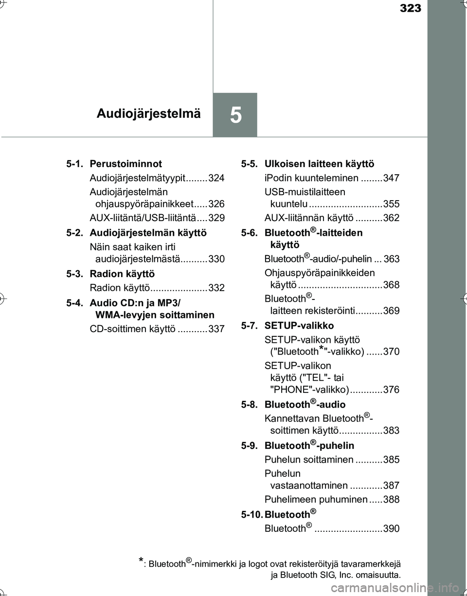 TOYOTA HILUX 2016 Omistajan Käsikirja (in Finnish) 323
5Audiojärjestelmä
OM0K269FI5-1. Perustoiminnot
Audiojärjestelmätyypit........ 324
Audiojärjestelmän ohjauspyöräpainikkeet ..... 326
AUX-liitäntä/USB-liitäntä.... 329
5-2. Audiojärjest TOYOTA HILUX 2016 Omistajan Käsikirja (in Finnish) 323
5Audiojärjestelmä
OM0K269FI5-1. Perustoiminnot
Audiojärjestelmätyypit........ 324
Audiojärjestelmän ohjauspyöräpainikkeet ..... 326
AUX-liitäntä/USB-liitäntä.... 329
5-2. Audiojärjest
