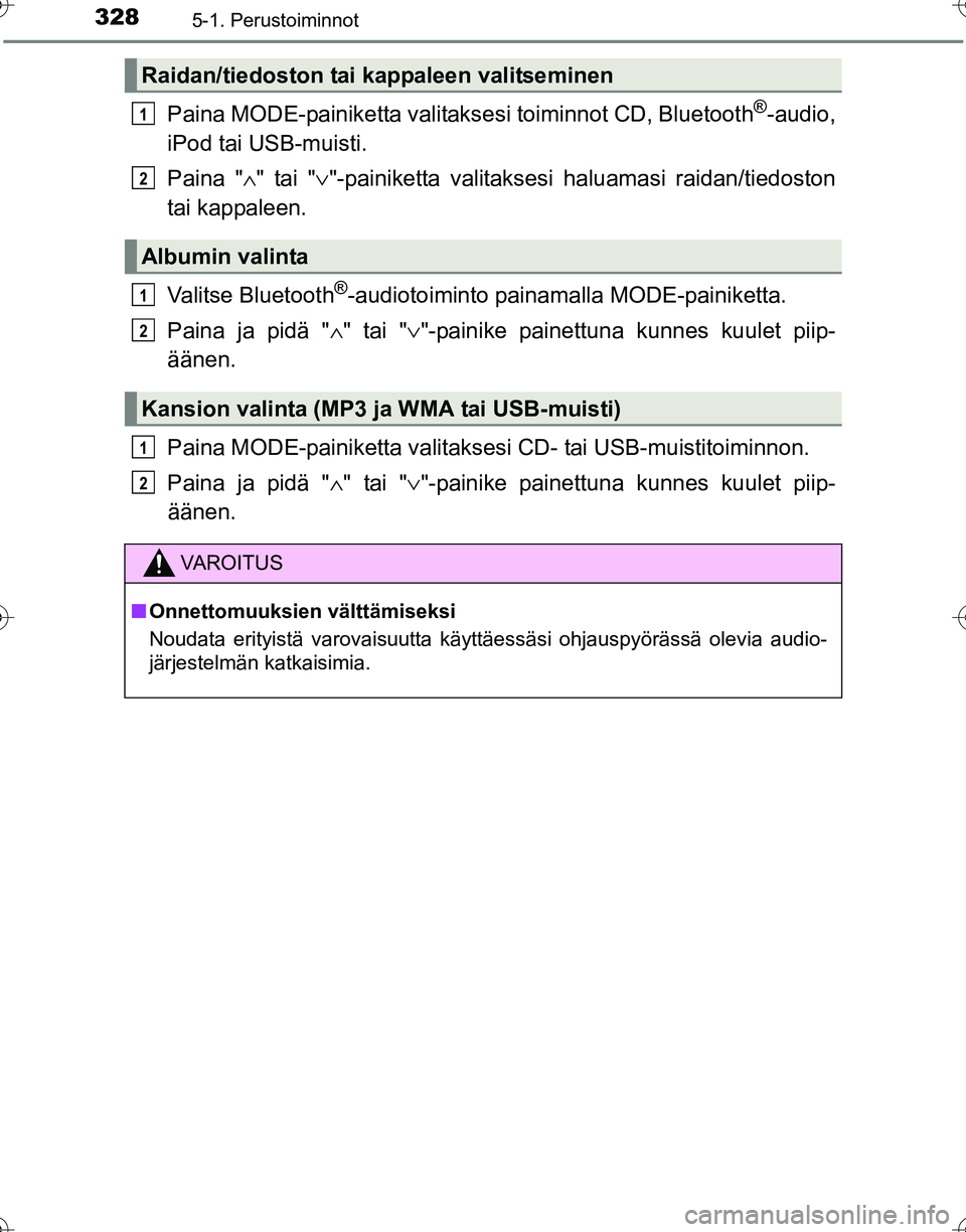 TOYOTA HILUX 2016  Omistajan Käsikirja (in Finnish) 3285-1. Perustoiminnot
OM0K269FI
Paina MODE-painiketta valitaksesi toiminnot CD, Bluetooth®-audio,
iPod tai USB-muisti.
Paina " ∧" tai " ∨"-painiketta valitaksesi haluamasi raidan/tiedoston
tai k