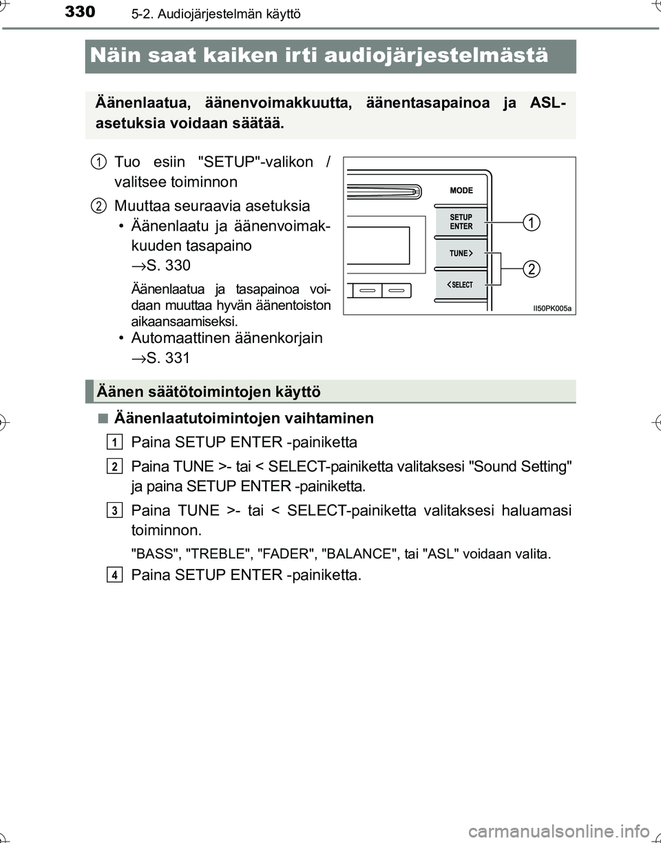 TOYOTA HILUX 2016  Omistajan Käsikirja (in Finnish) 3305-2. Audiojärjestelmän käyttö
OM0K269FI
Näin saat kaiken irti audiojärjestelmästä
Tuo esiin "SETUP"-valikon /
valitsee toiminnon
Muuttaa seuraavia asetuksia• Äänenlaatu ja äänenvoimak