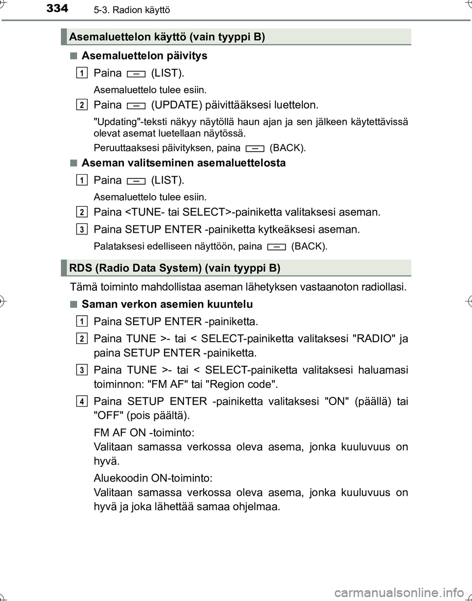 TOYOTA HILUX 2016  Omistajan Käsikirja (in Finnish) 3345-3. Radion käyttö
OM0K269FI■
Asemaluettelon päivitys
Paina  (LIST).
Asemaluettelo tulee esiin.
Paina  (UPDATE) päiv ittääksesi luettelon.
"Updating"-teksti näkyy näytöllä haun ajan ja 