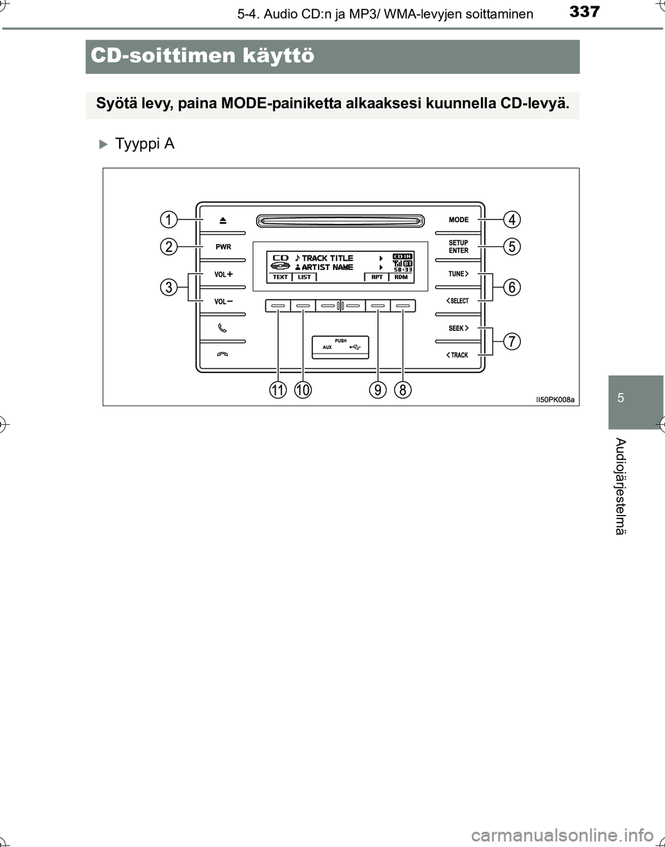TOYOTA HILUX 2016  Omistajan Käsikirja (in Finnish) 337
5
5-4. Audio CD:n ja MP3/ WMA-levyjen soittaminen
Audiojärjestelmä
OM0K269FI
CD-soittimen käyttö
�XTy y p p i  A
Syötä levy, paina MODE-painiketta alkaaksesi kuunnella CD-levyä.
OM0K269FI.b